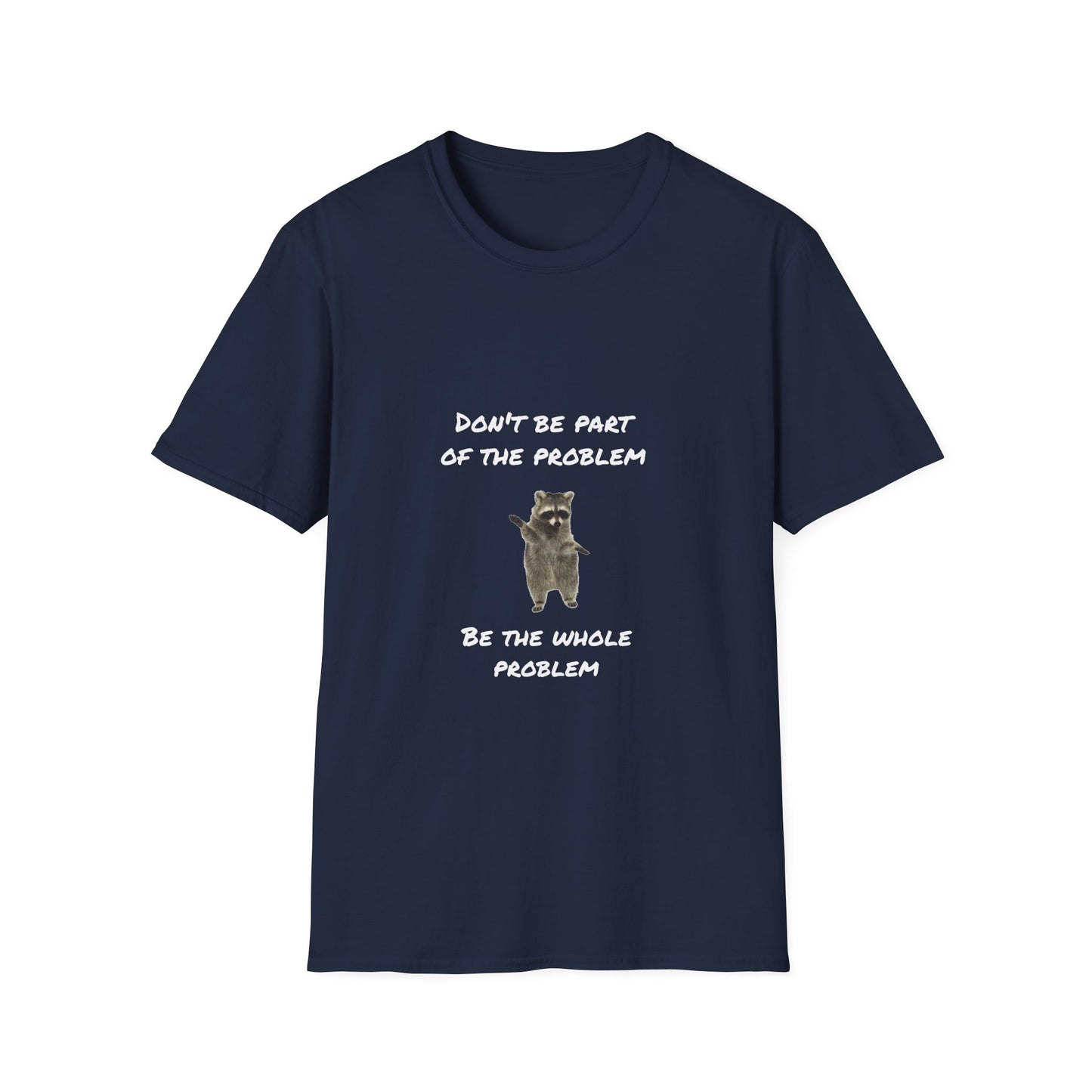 Be the Whole Problem Raccoon Funny Softstyle T-Shirt