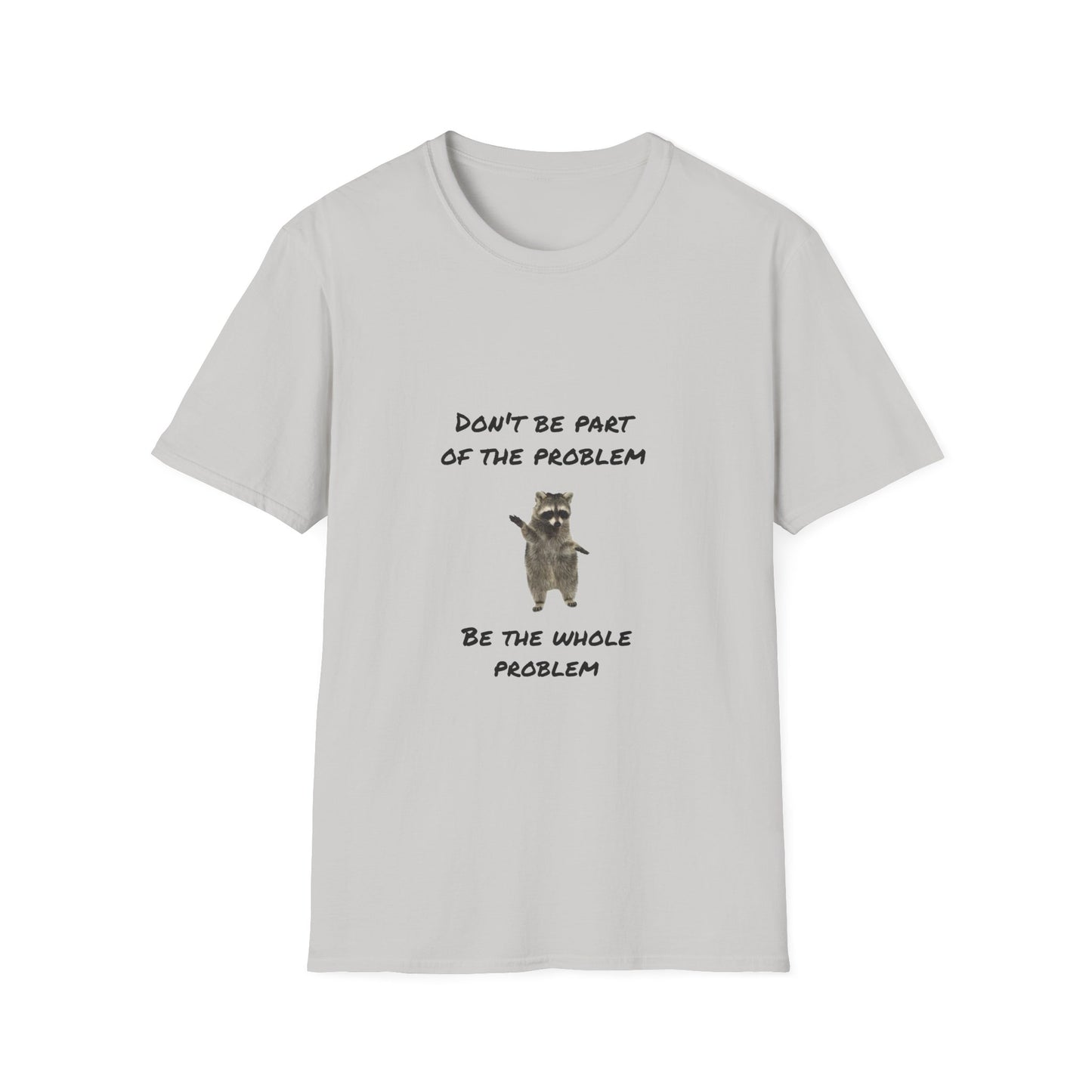 Be the Whole Problem Raccoon Funny Softstyle T-Shirt