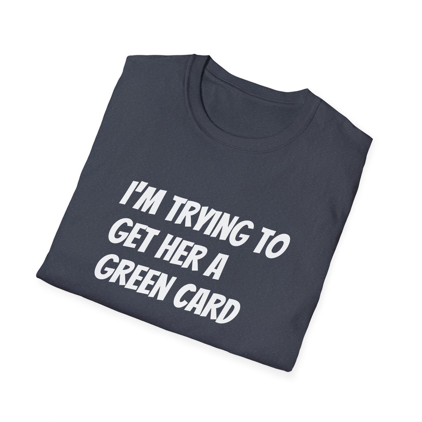 I'm trying to get her a green card Funny First date Unisex Softstyle T-Shirt
