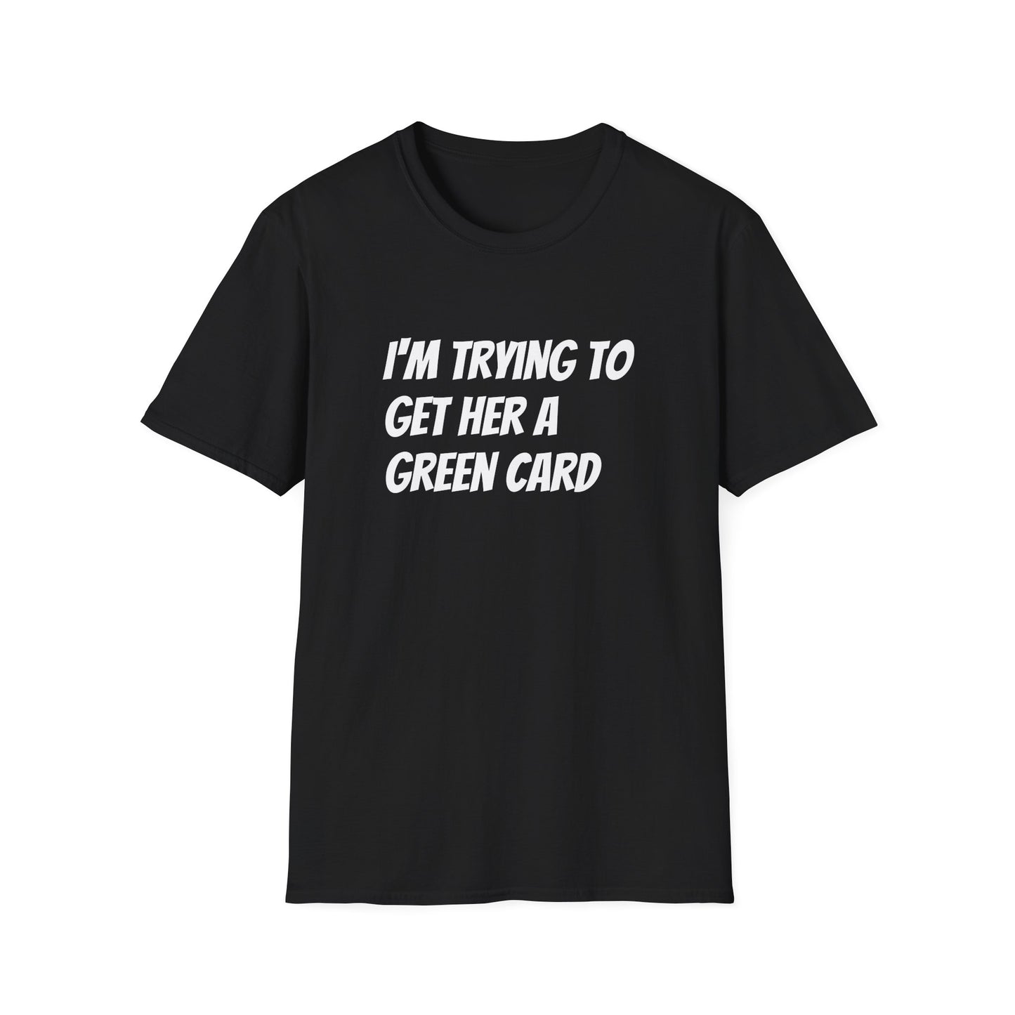 I'm trying to get her a green card Funny First date Unisex Softstyle T-Shirt