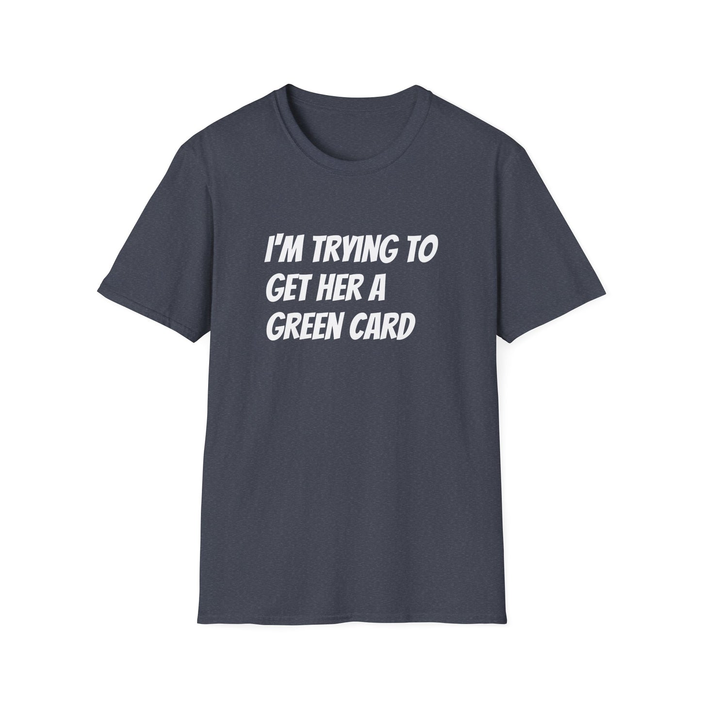 I'm trying to get her a green card Funny First date Unisex Softstyle T-Shirt