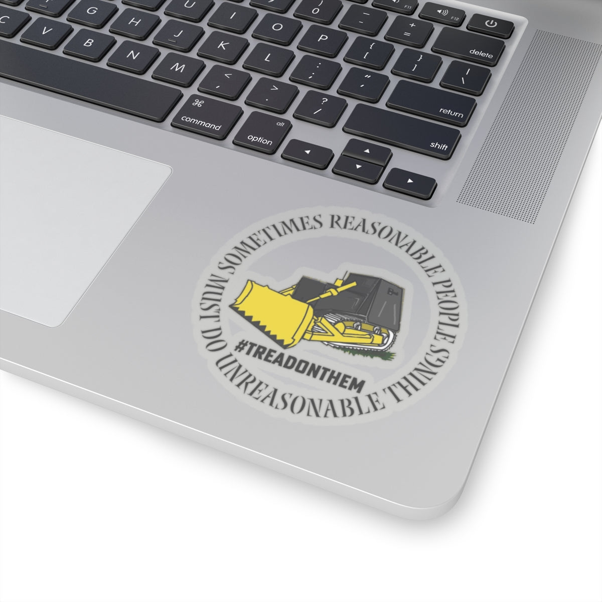 Sometimes Reasonable People Must Do Unreasonable Things- Tread on Them Kiss-Cut Stickers