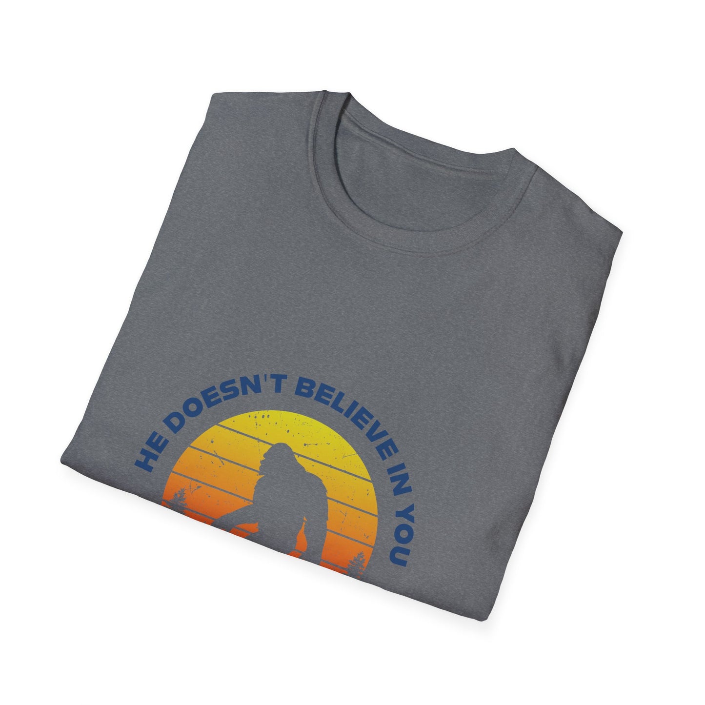 Funny Bigfoot T-Shirt - 'He Doesn't Believe in You Either' - Unisex Softstyle Tee