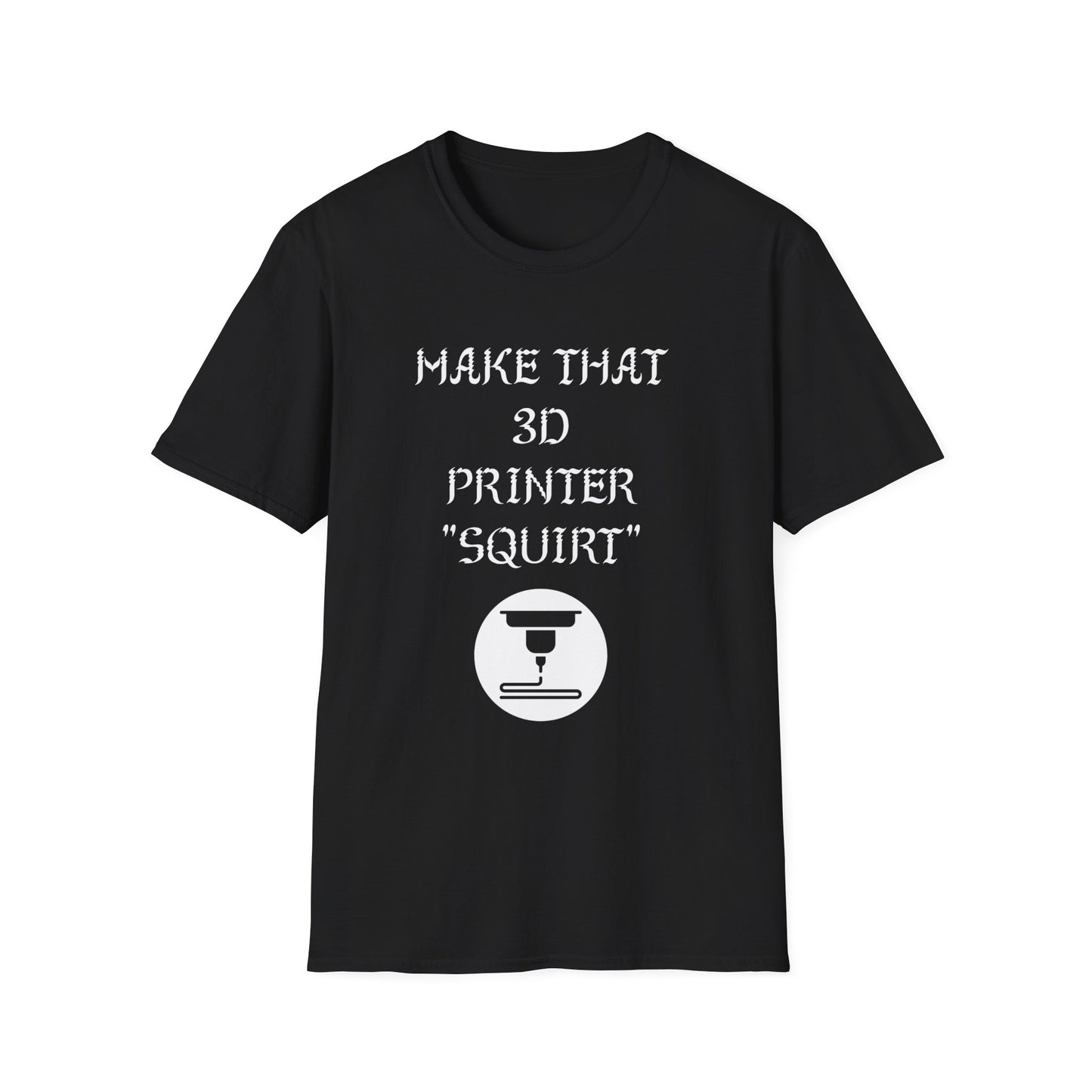 Make that 3D Printer "Squirt" Unisex Softstyle T-Shirt