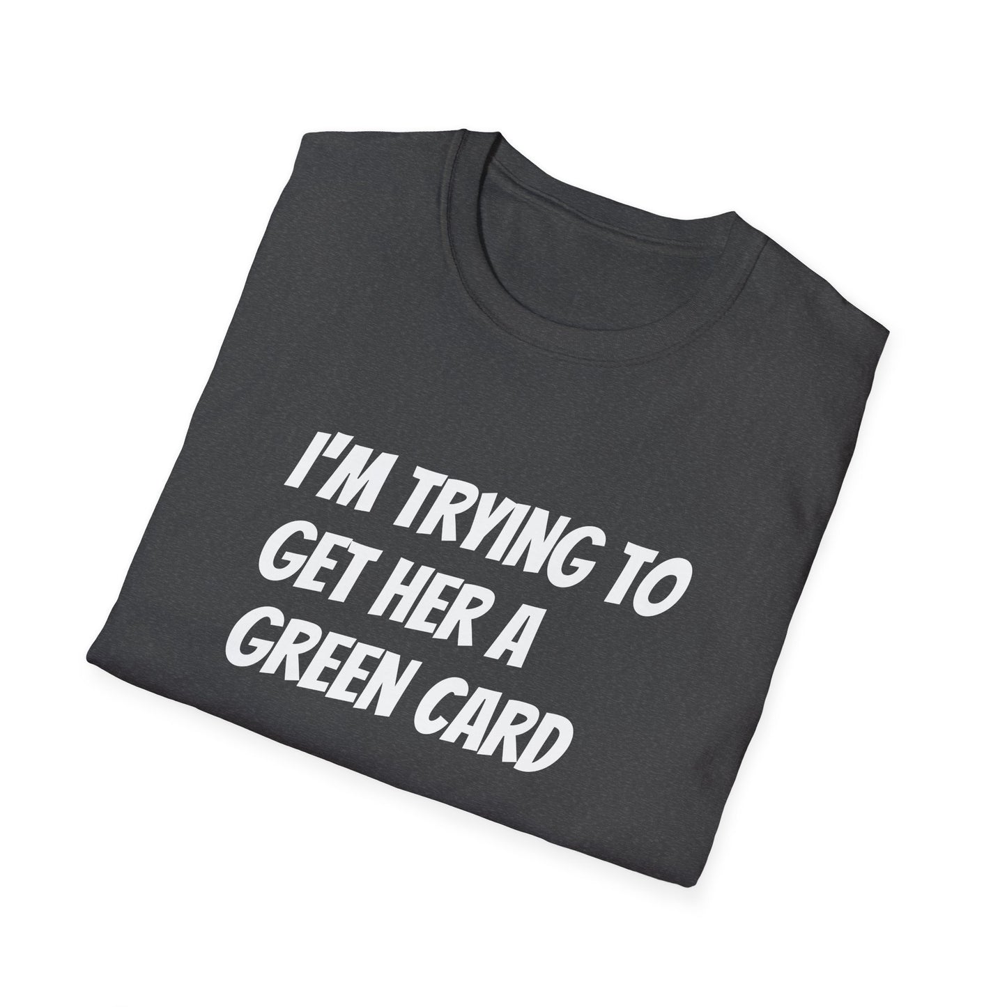 I'm trying to get her a green card Funny First date Unisex Softstyle T-Shirt