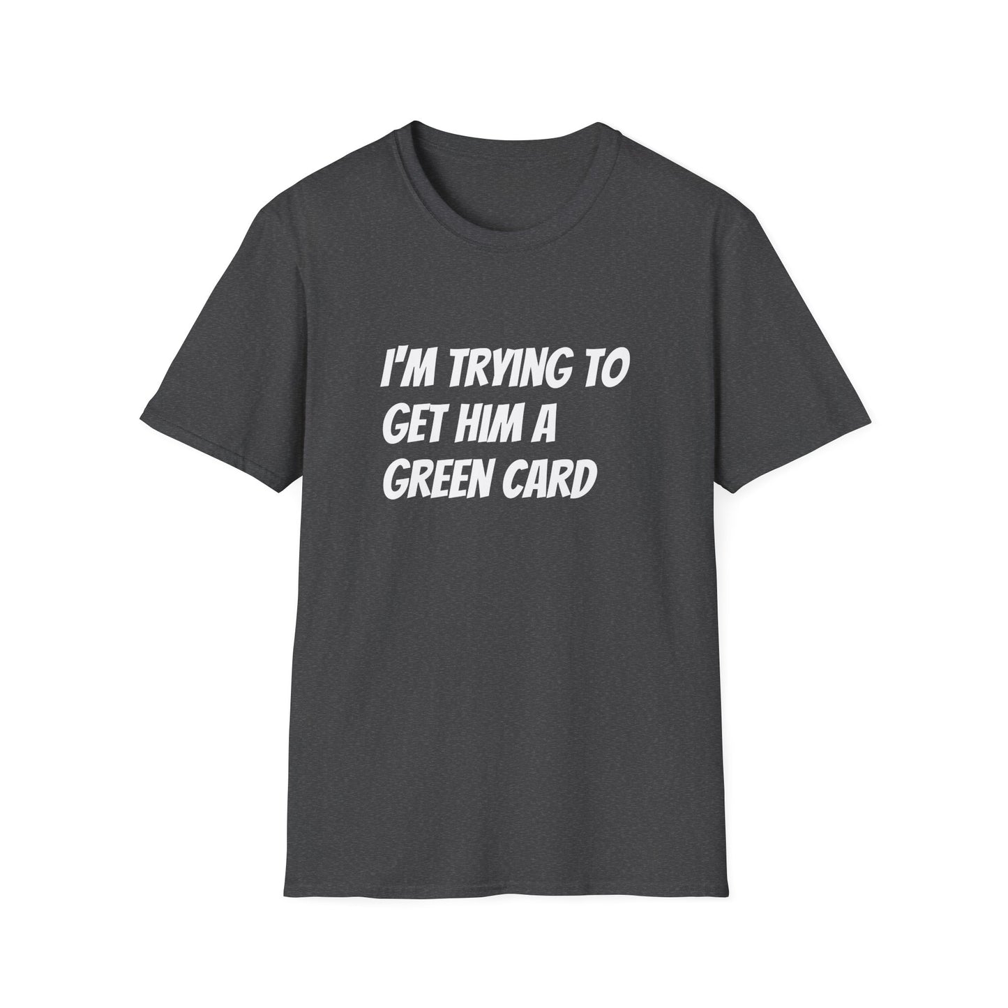 I'm trying to get him a green card Funny First date Unisex Softstyle T-Shirt