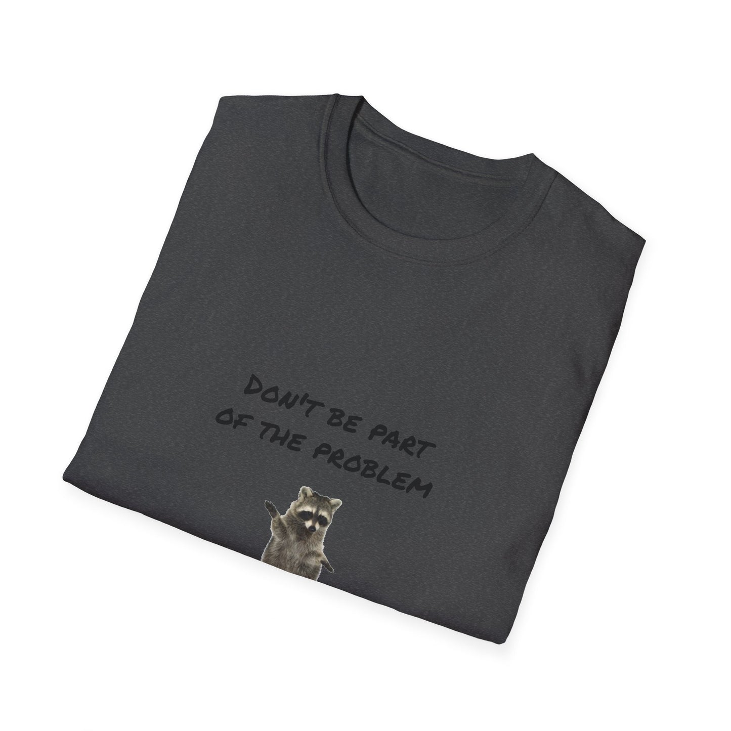 Be the Whole Problem Raccoon Funny Softstyle T-Shirt