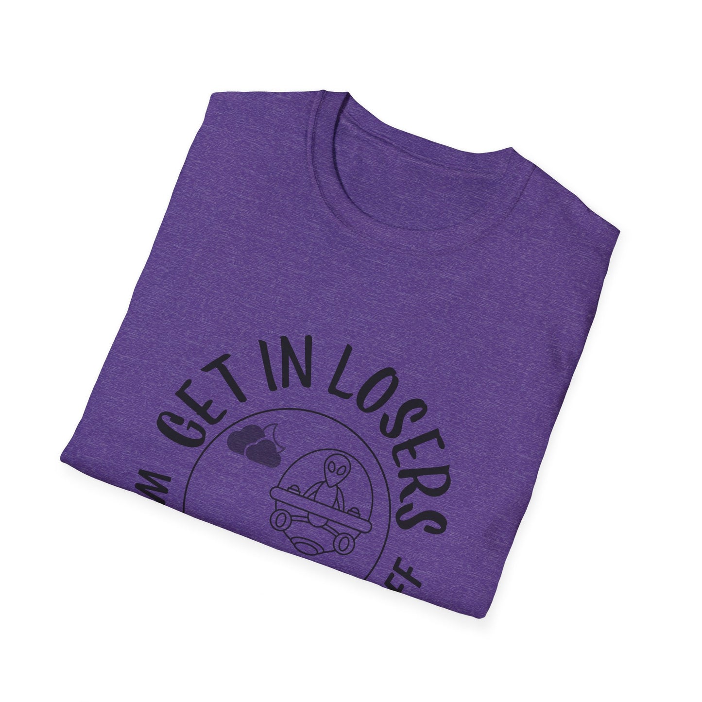 Get in Losers We're Doing Butt Stuff Funny UFO Softstyle T-Shirt