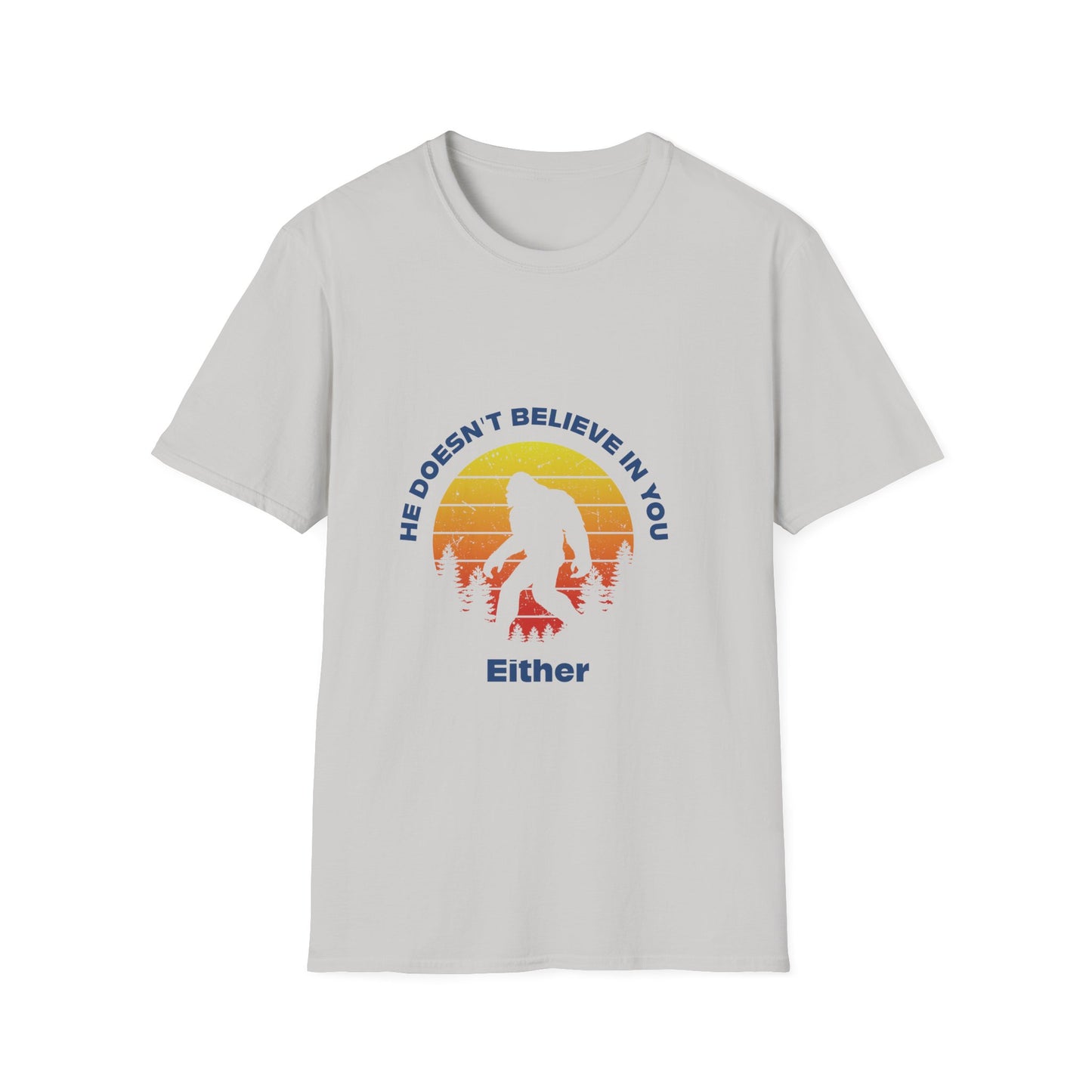 Funny Bigfoot T-Shirt - 'He Doesn't Believe in You Either' - Unisex Softstyle Tee