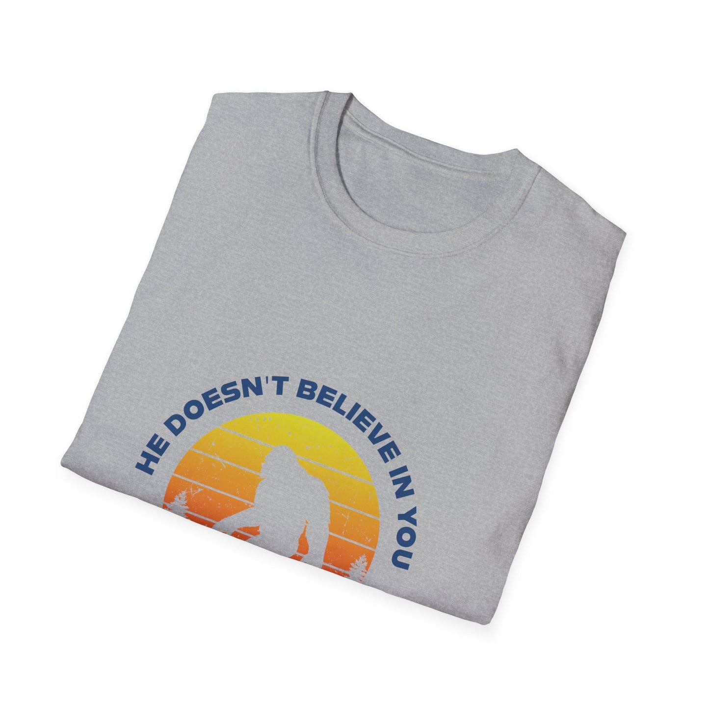Funny Bigfoot T-Shirt - 'He Doesn't Believe in You Either' - Unisex Softstyle Tee