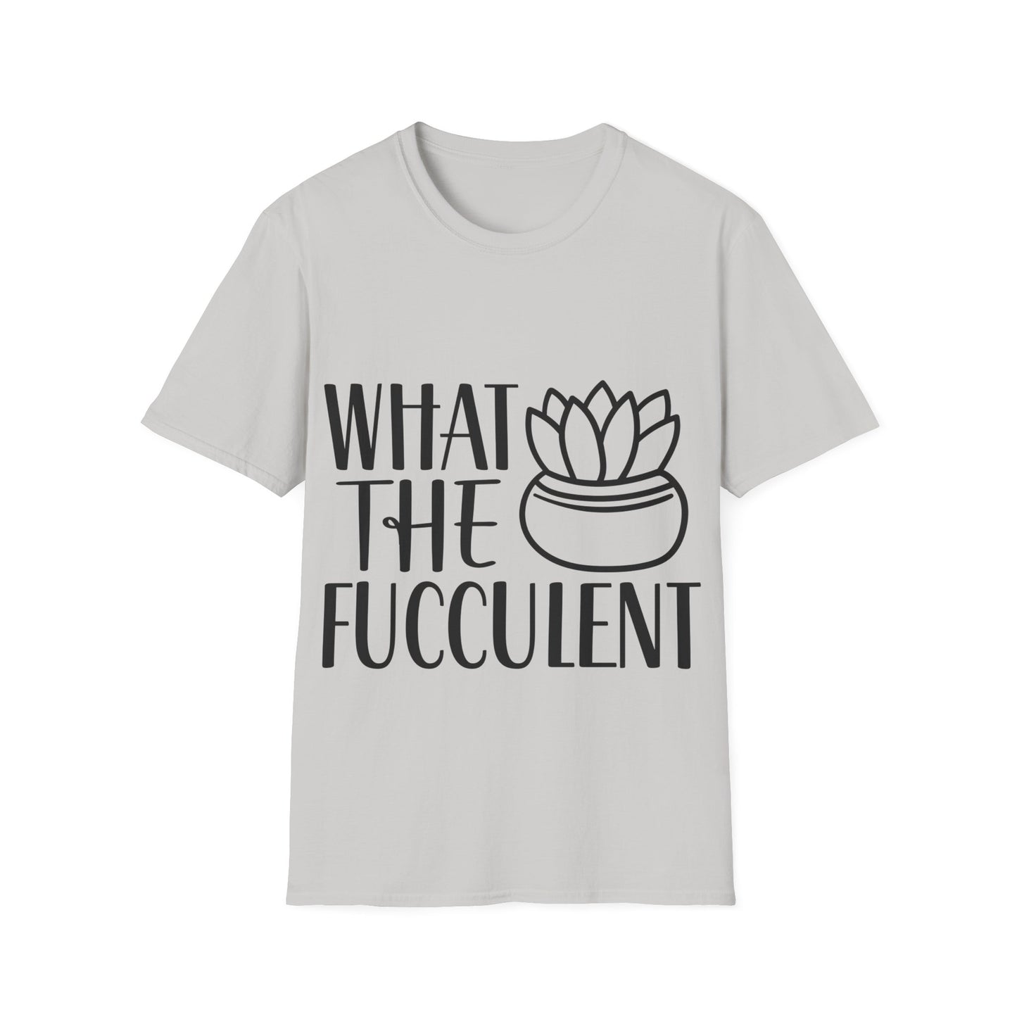 What The Fucculent Funny plant humor Unisex Softstyle T-Shirt