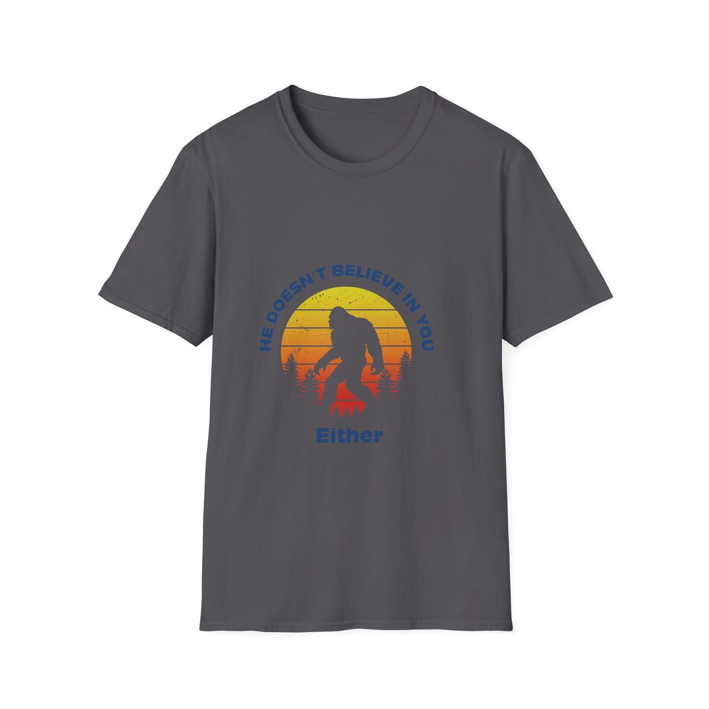 Funny Bigfoot T-Shirt - 'He Doesn't Believe in You Either' - Unisex Softstyle Tee