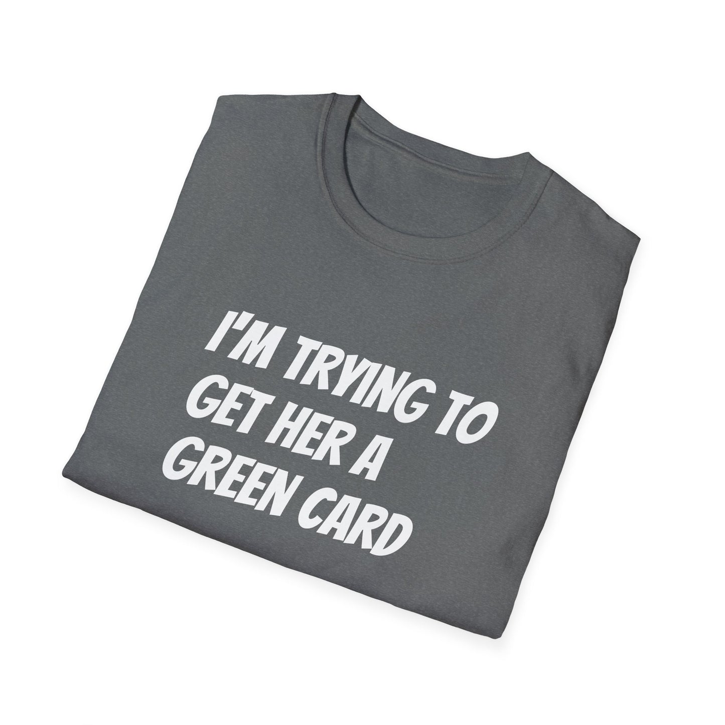I'm trying to get her a green card Funny First date Unisex Softstyle T-Shirt