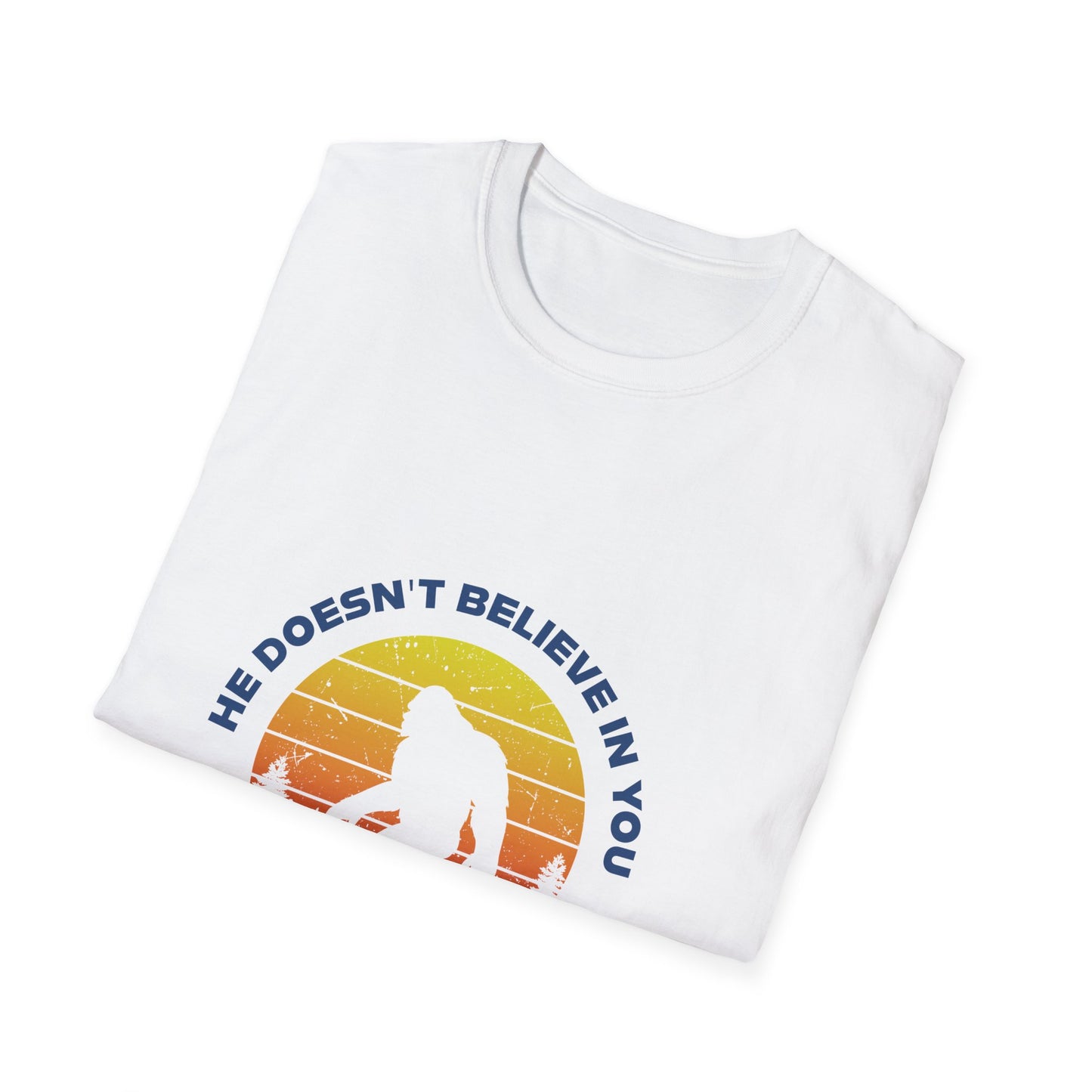 Funny Bigfoot T-Shirt - 'He Doesn't Believe in You Either' - Unisex Softstyle Tee