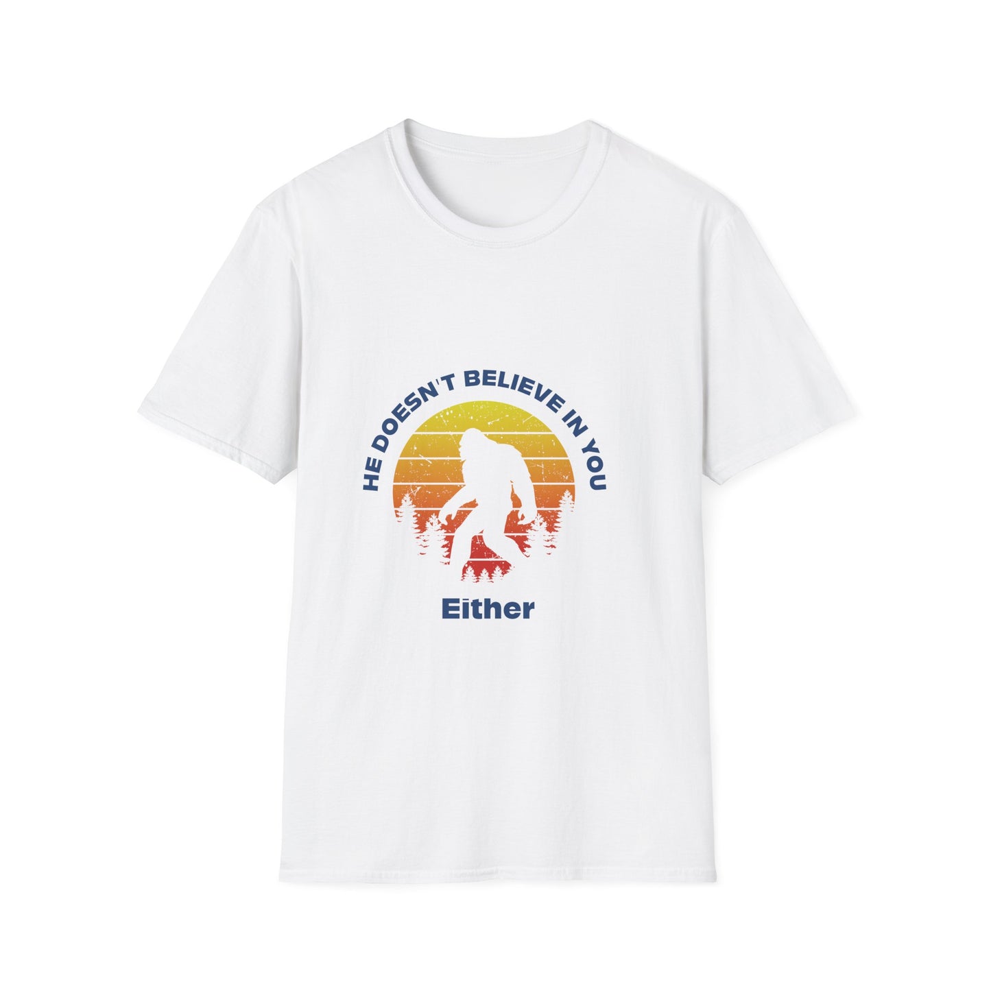 Funny Bigfoot T-Shirt - 'He Doesn't Believe in You Either' - Unisex Softstyle Tee