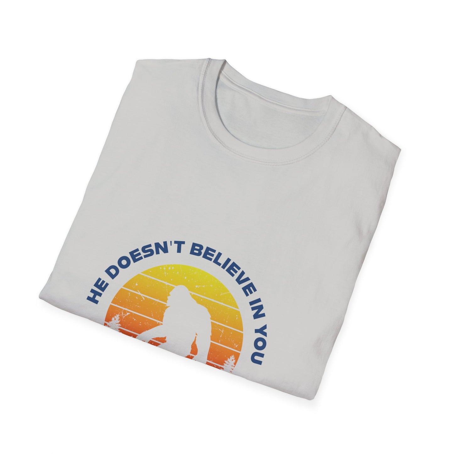 Funny Bigfoot T-Shirt - 'He Doesn't Believe in You Either' - Unisex Softstyle Tee
