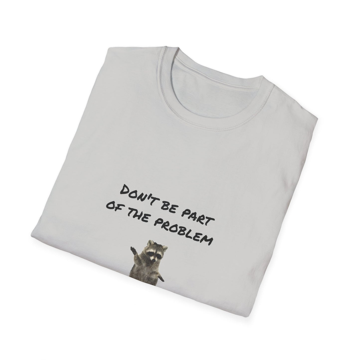 Be the Whole Problem Raccoon Funny Softstyle T-Shirt