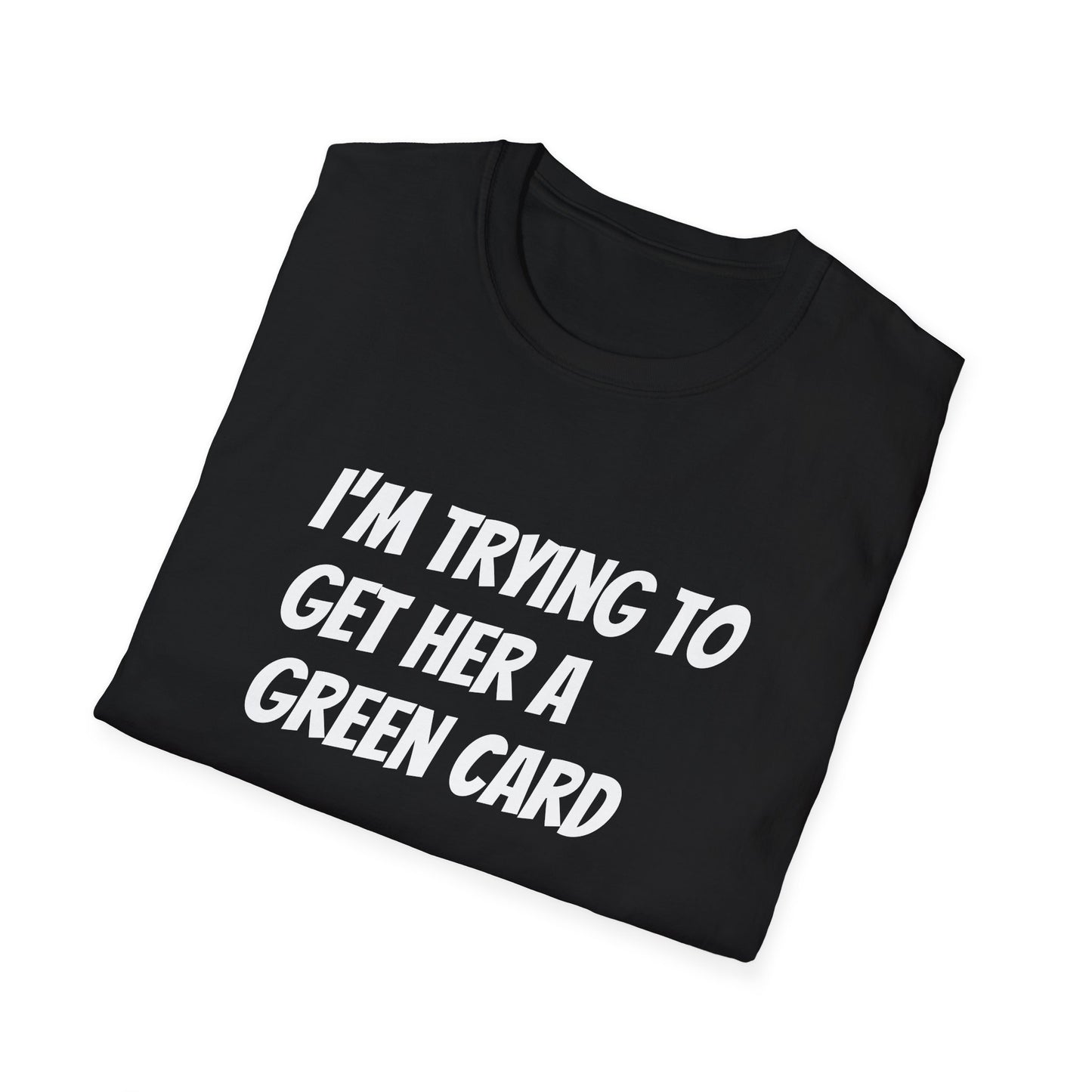 I'm trying to get her a green card Funny First date Unisex Softstyle T-Shirt