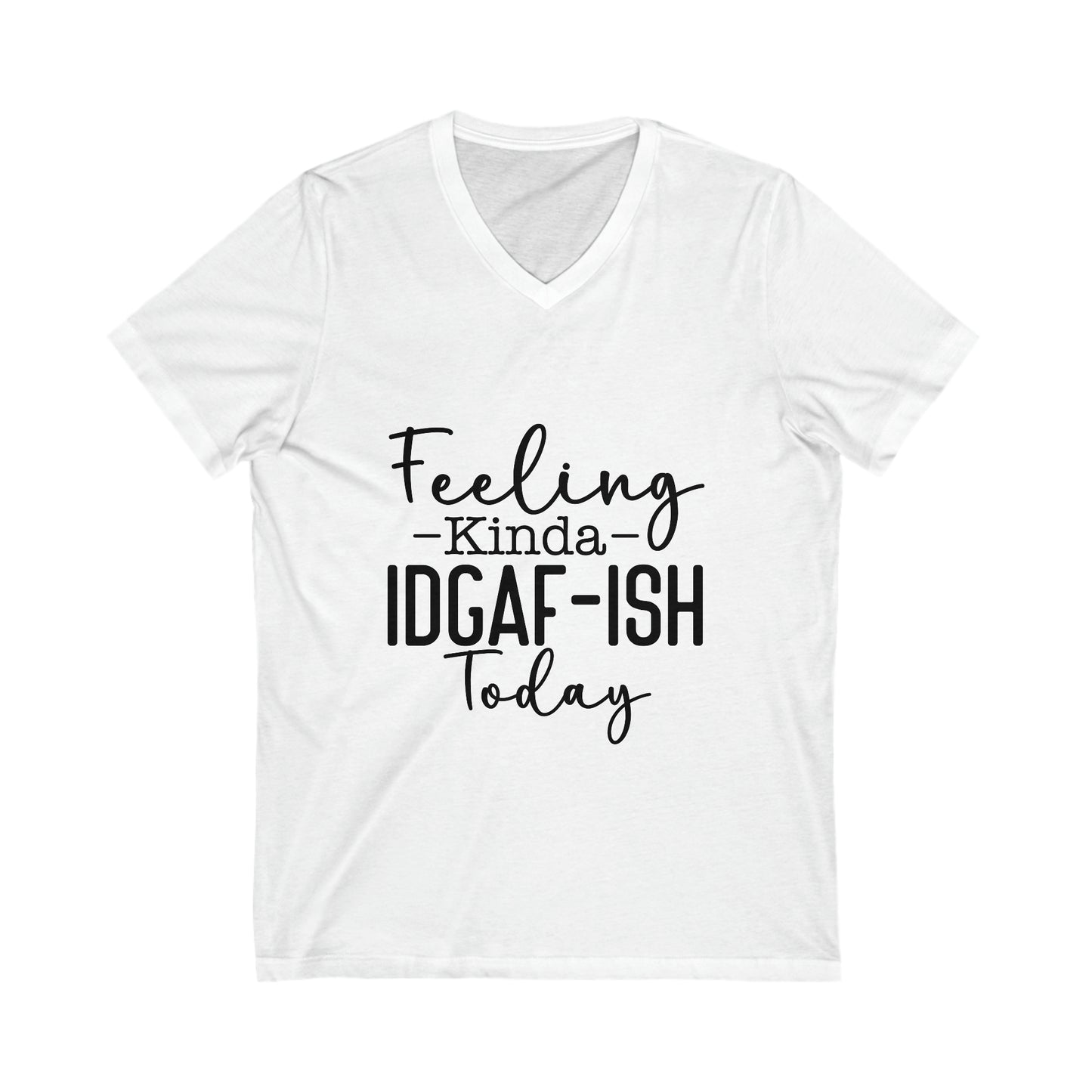 Feeling Kinda IDGAF-ish Jersey Short Sleeve V-Neck Tee