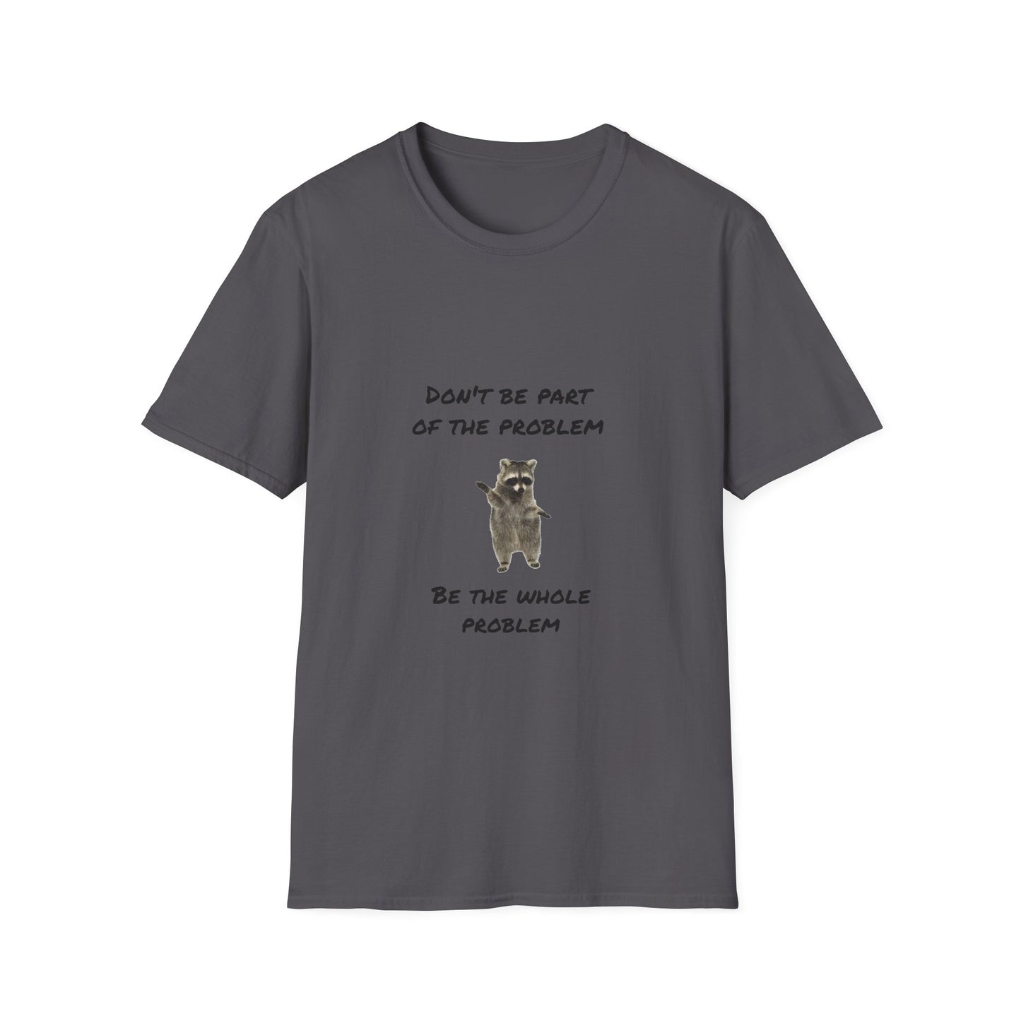 Be the Whole Problem Raccoon Funny Softstyle T-Shirt