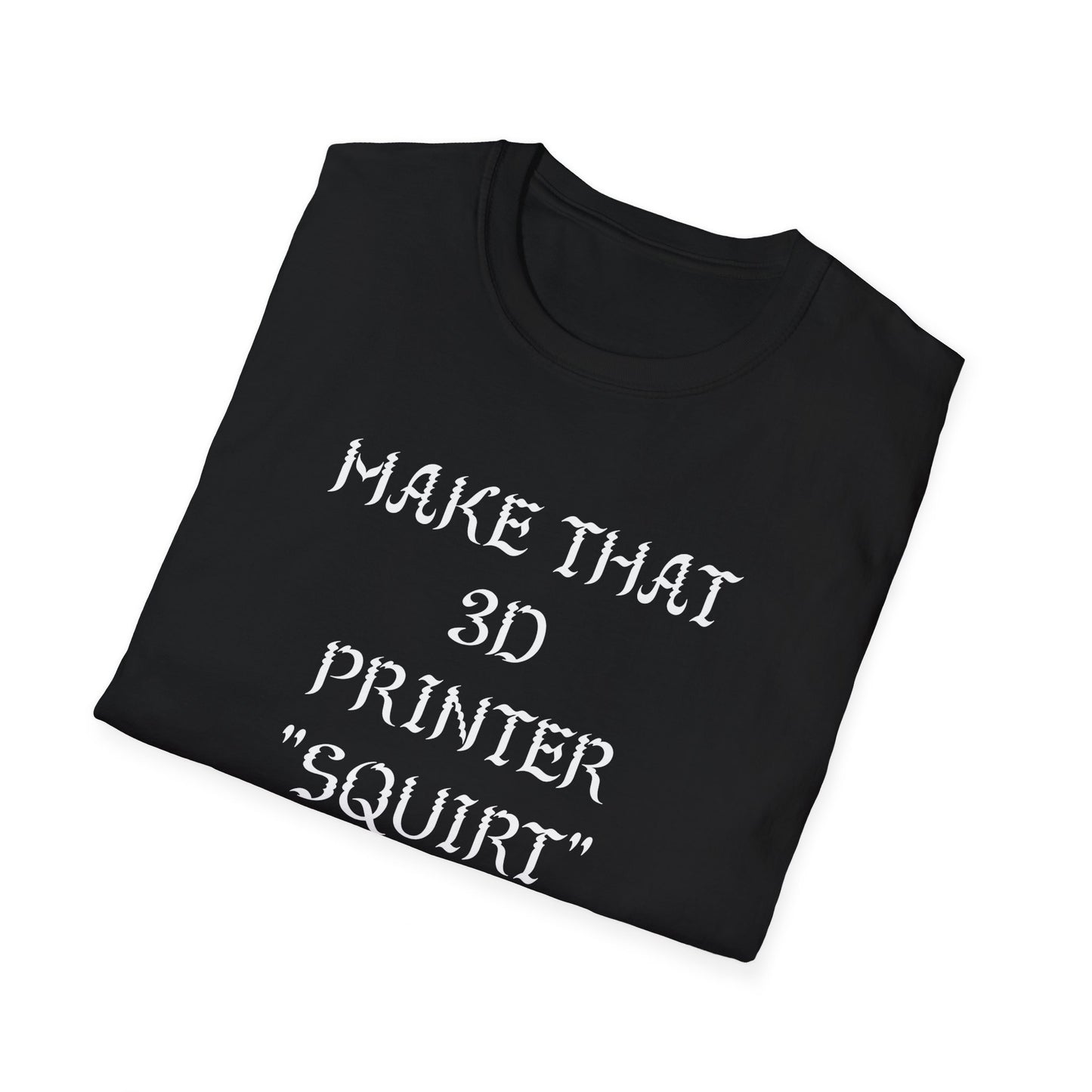 Make that 3D Printer "Squirt" Unisex Softstyle T-Shirt