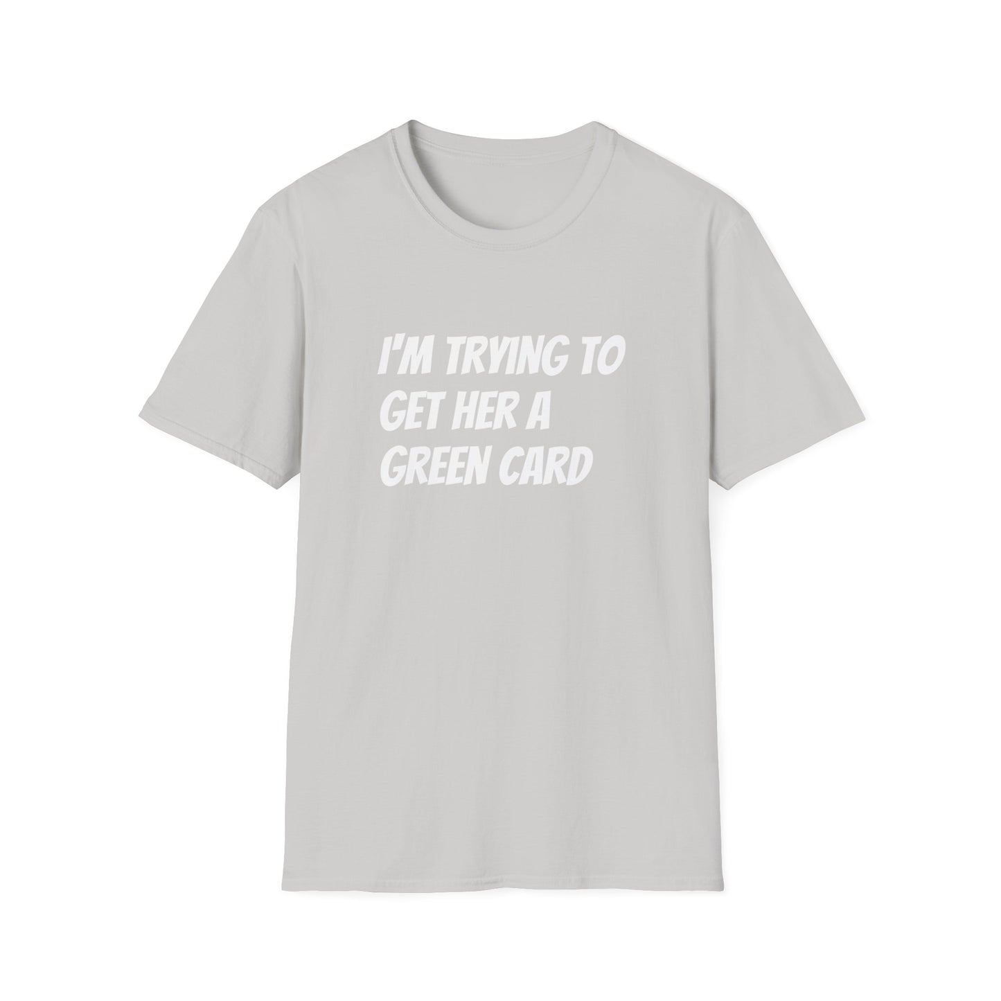 I'm trying to get her a green card Funny First date Unisex Softstyle T-Shirt