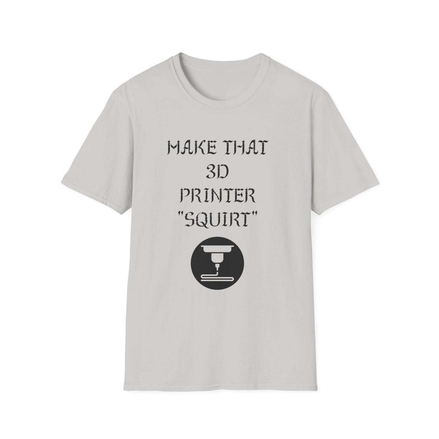 Make that 3D Printer "Squirt" Unisex Softstyle T-Shirt