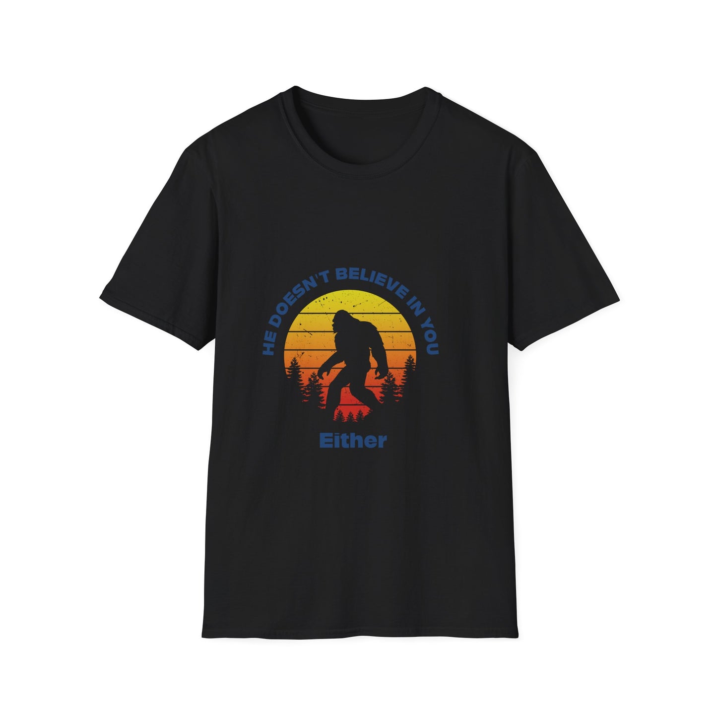 Funny Bigfoot T-Shirt - 'He Doesn't Believe in You Either' - Unisex Softstyle Tee