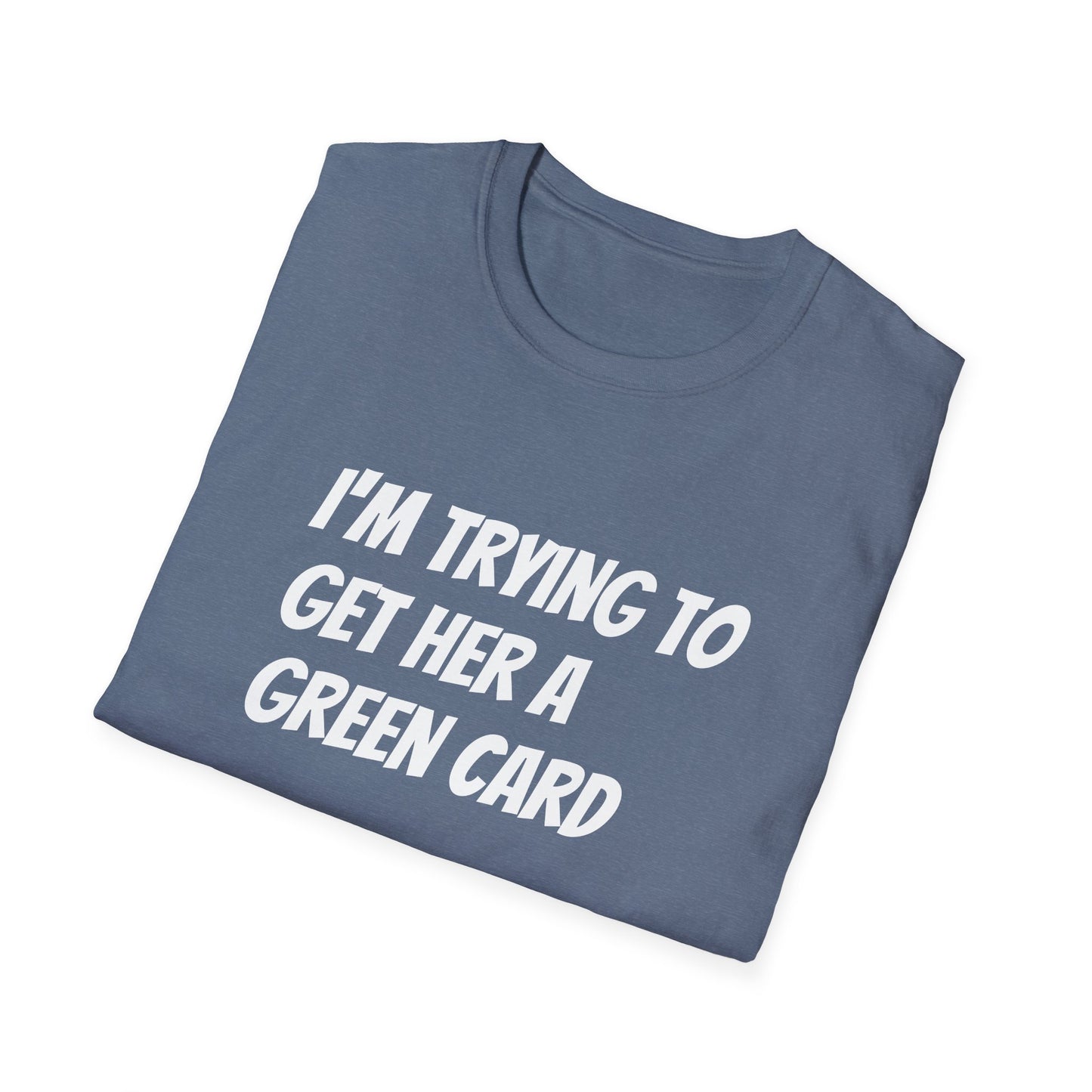 I'm trying to get her a green card Funny First date Unisex Softstyle T-Shirt