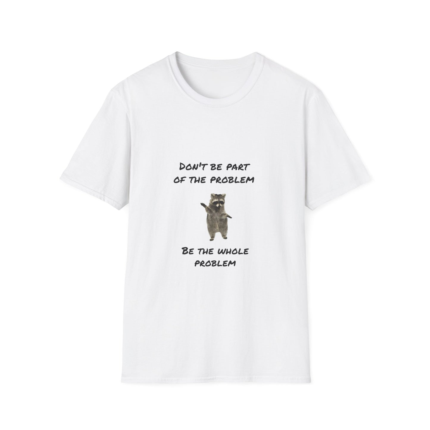 Be the Whole Problem Raccoon Funny Softstyle T-Shirt