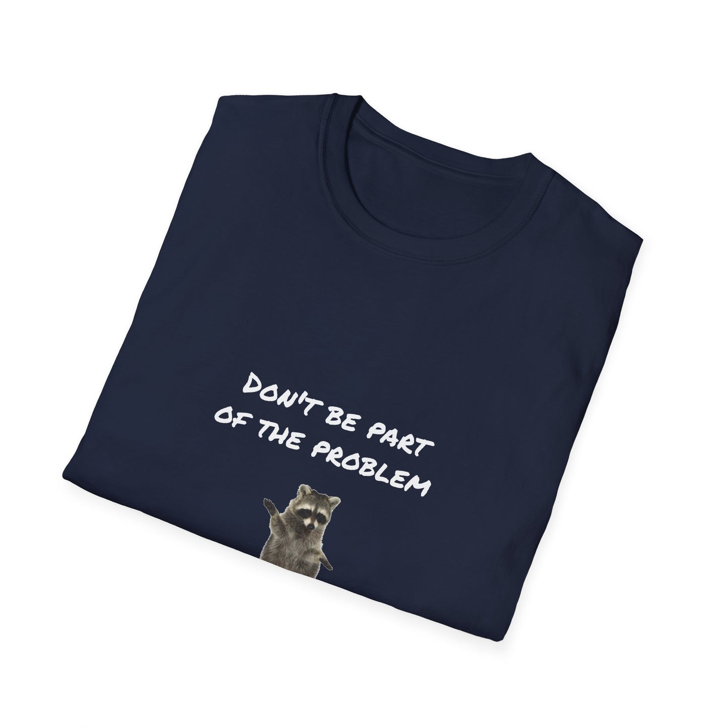 Be the Whole Problem Raccoon Funny Softstyle T-Shirt