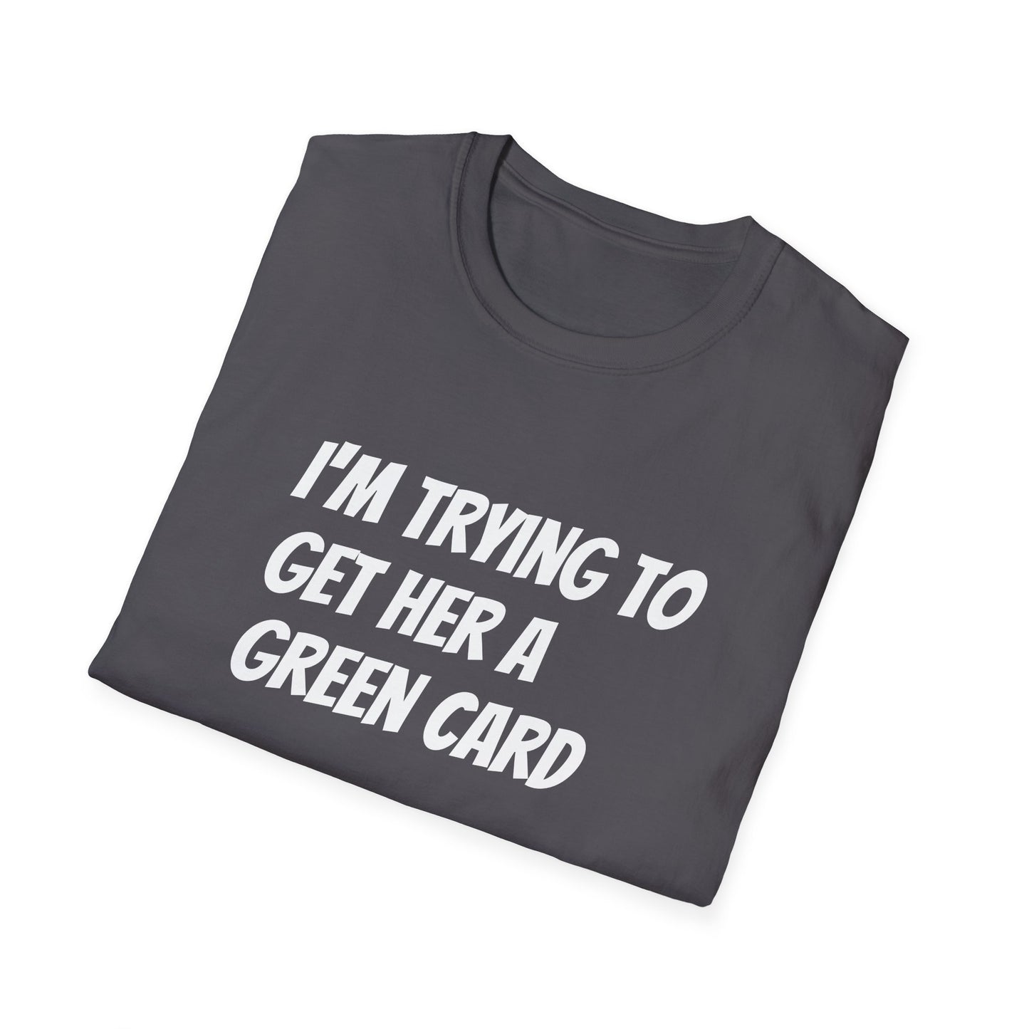 I'm trying to get her a green card Funny First date Unisex Softstyle T-Shirt