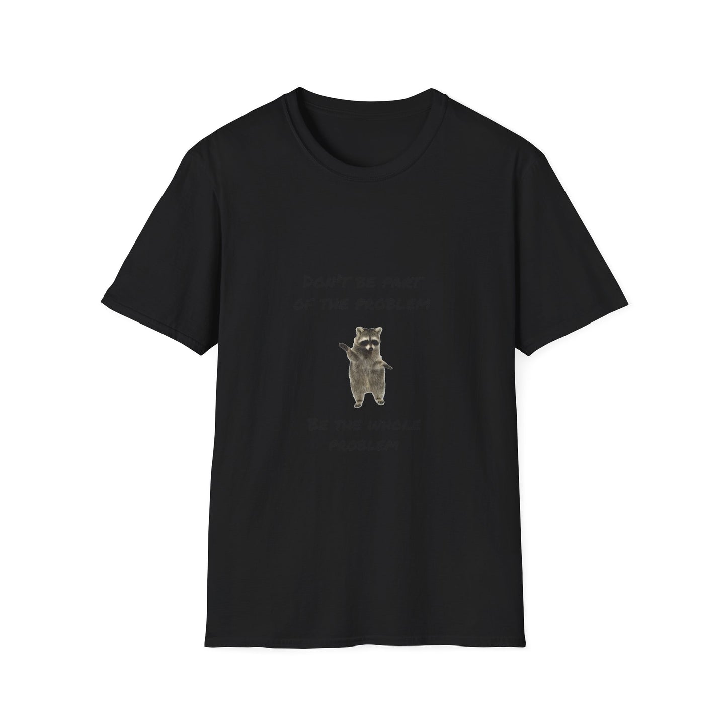 Be the Whole Problem Raccoon Funny Softstyle T-Shirt