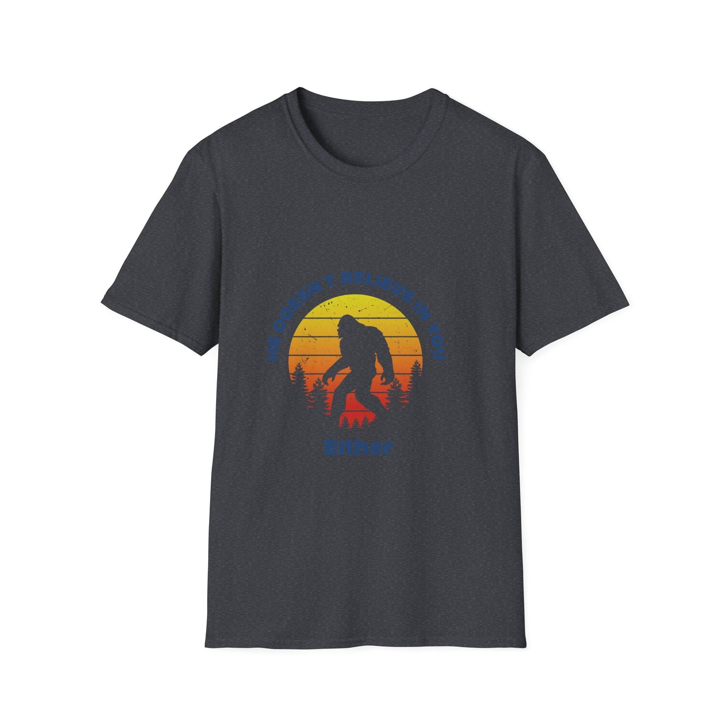 Funny Bigfoot T-Shirt - 'He Doesn't Believe in You Either' - Unisex Softstyle Tee