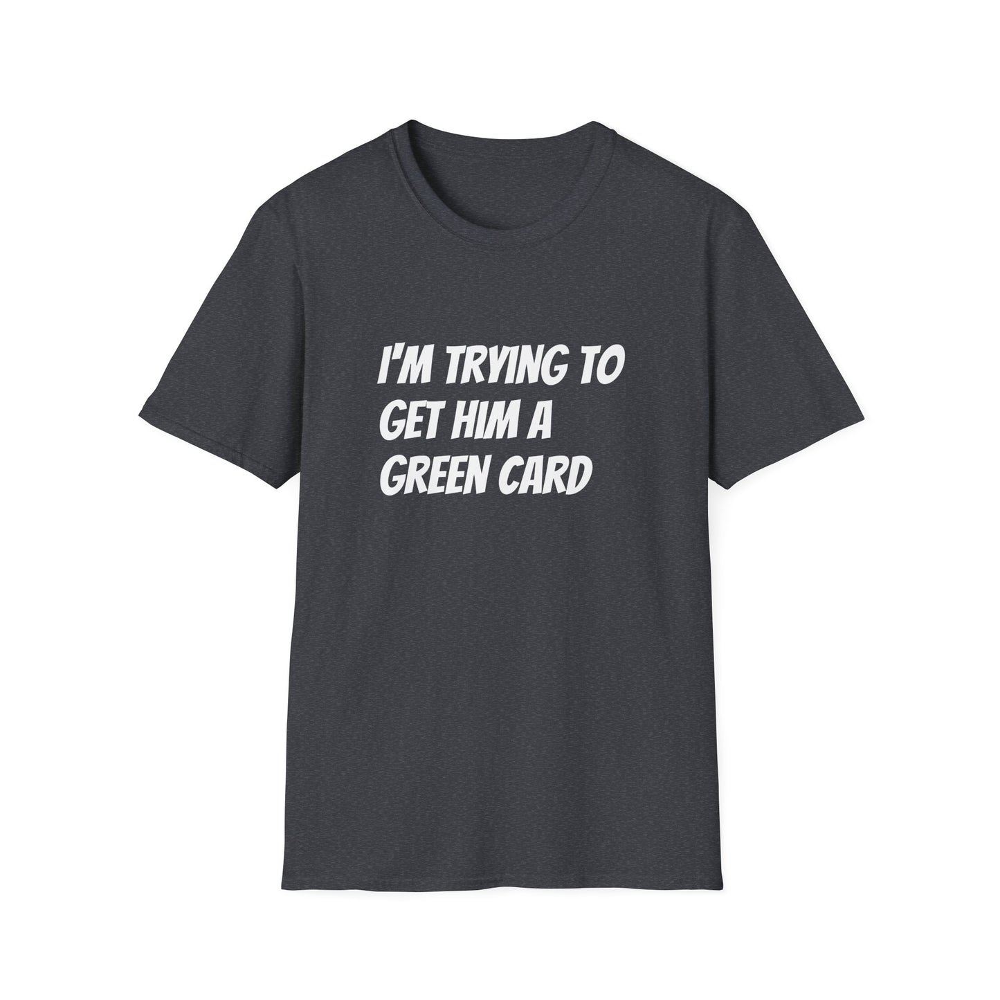 I'm trying to get him a green card Funny First date Unisex Softstyle T-Shirt