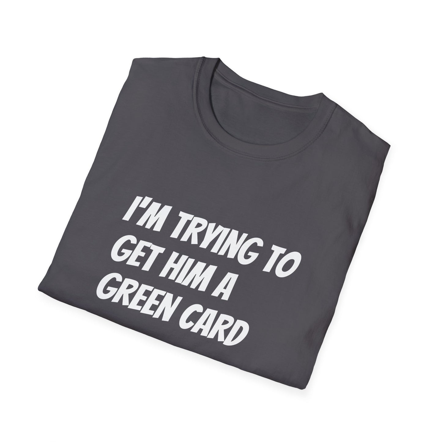 I'm trying to get him a green card Funny First date Unisex Softstyle T-Shirt