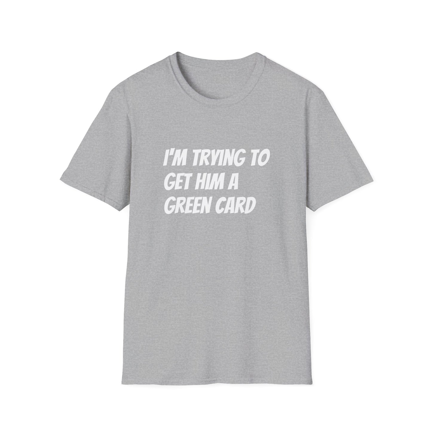I'm trying to get him a green card Funny First date Unisex Softstyle T-Shirt
