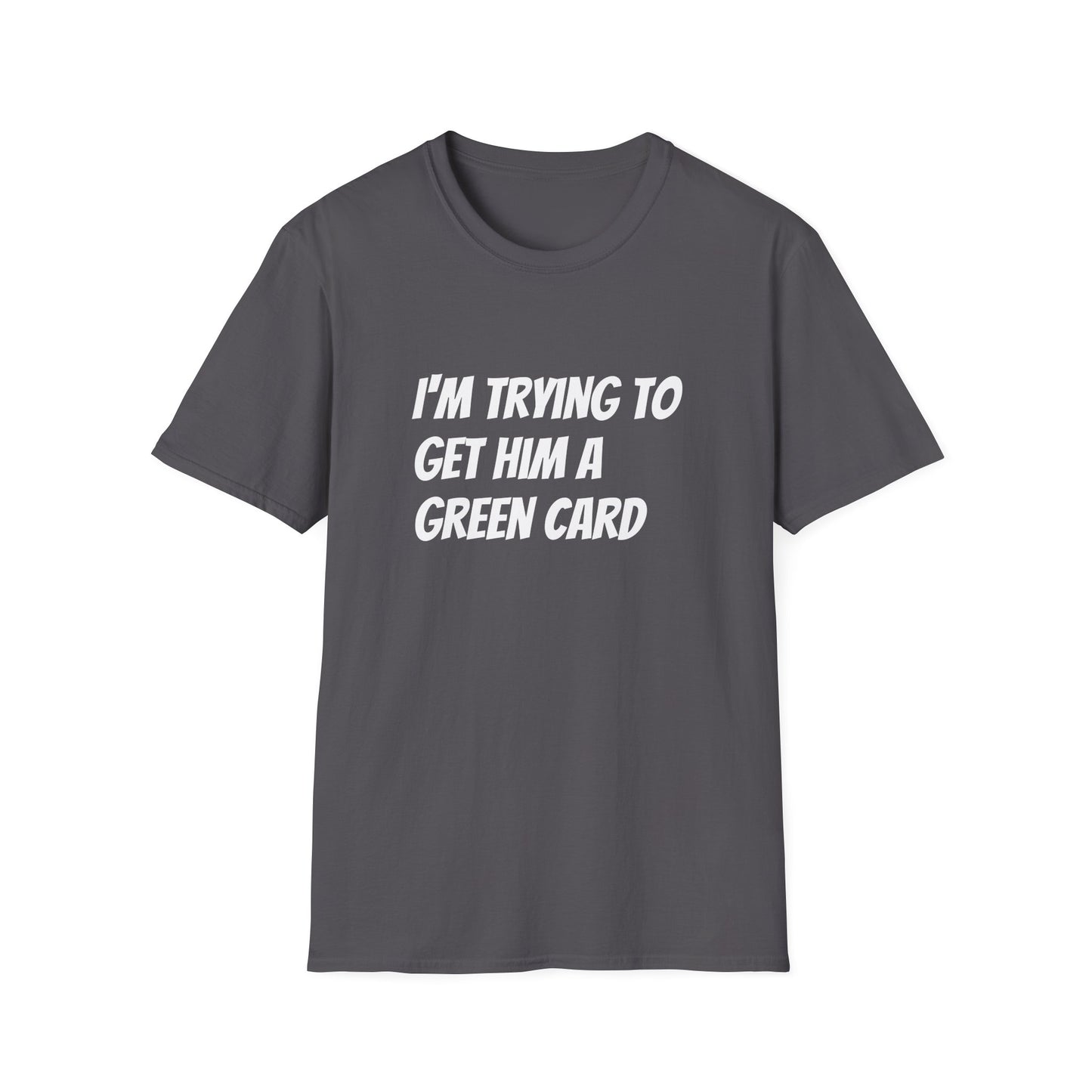 I'm trying to get him a green card Funny First date Unisex Softstyle T-Shirt