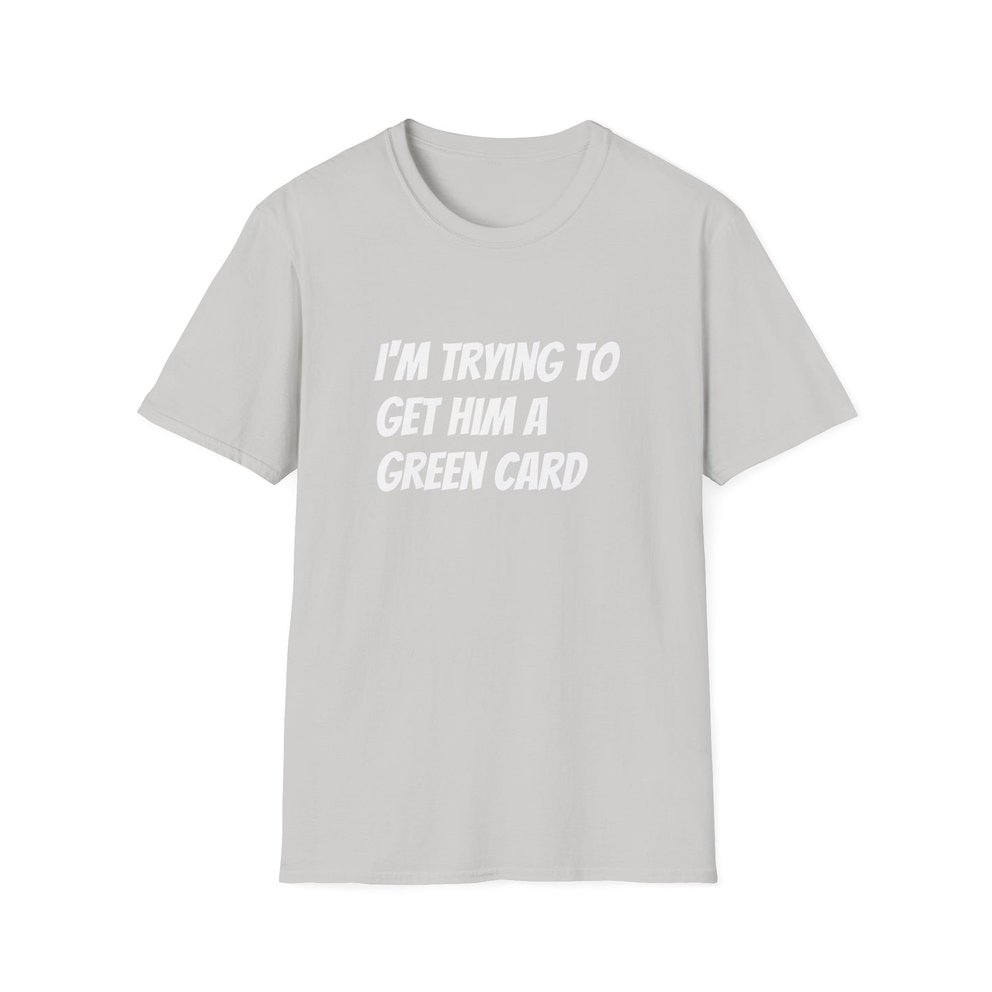 I'm trying to get him a green card Funny First date Unisex Softstyle T-Shirt
