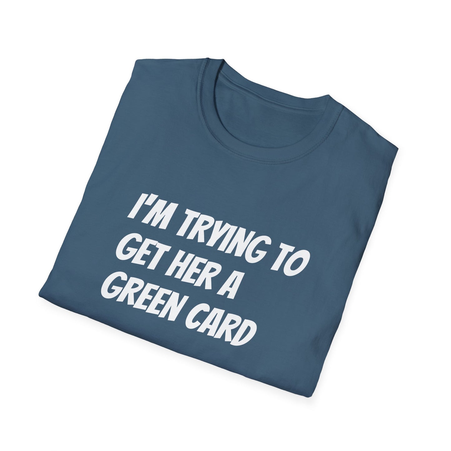 I'm trying to get her a green card Funny First date Unisex Softstyle T-Shirt