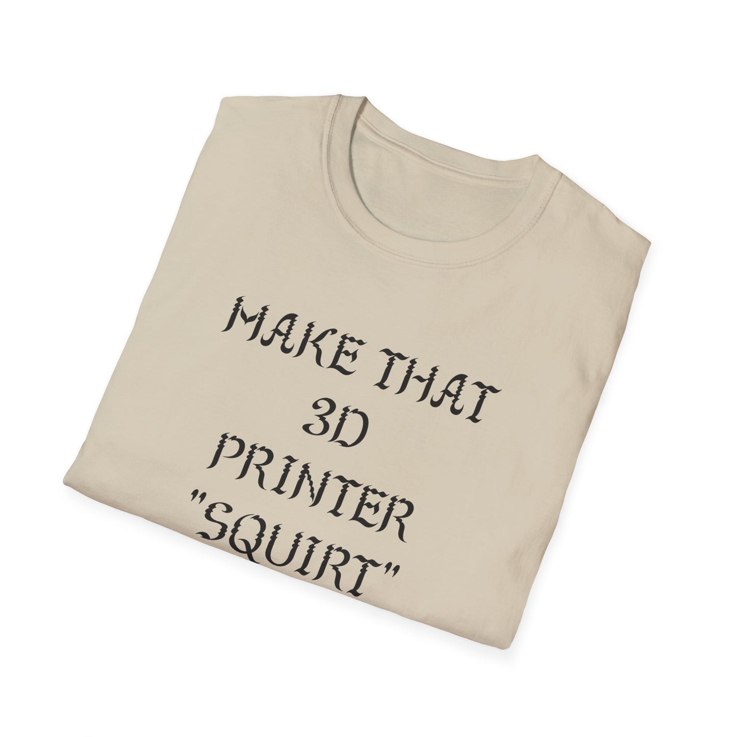 Make that 3D Printer "Squirt" Unisex Softstyle T-Shirt