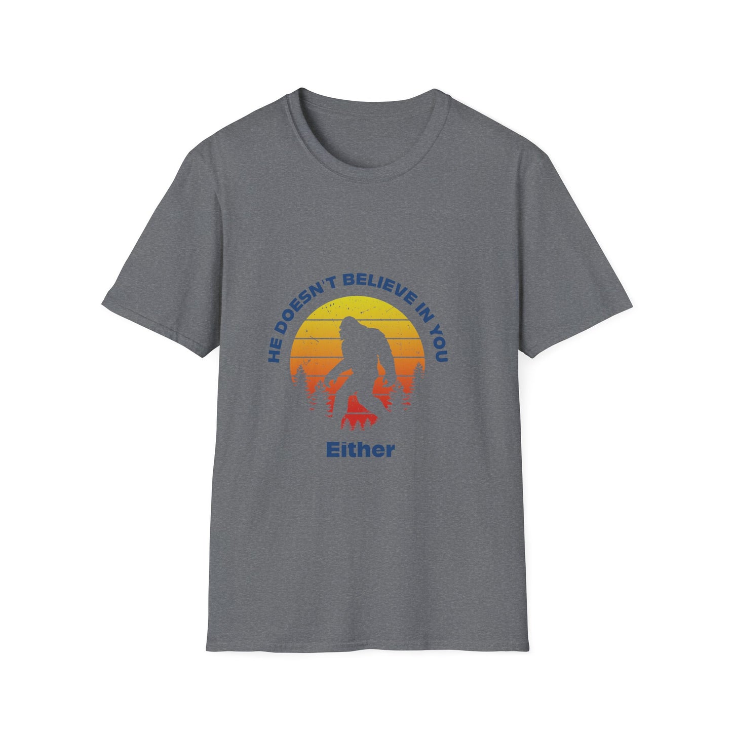 Funny Bigfoot T-Shirt - 'He Doesn't Believe in You Either' - Unisex Softstyle Tee