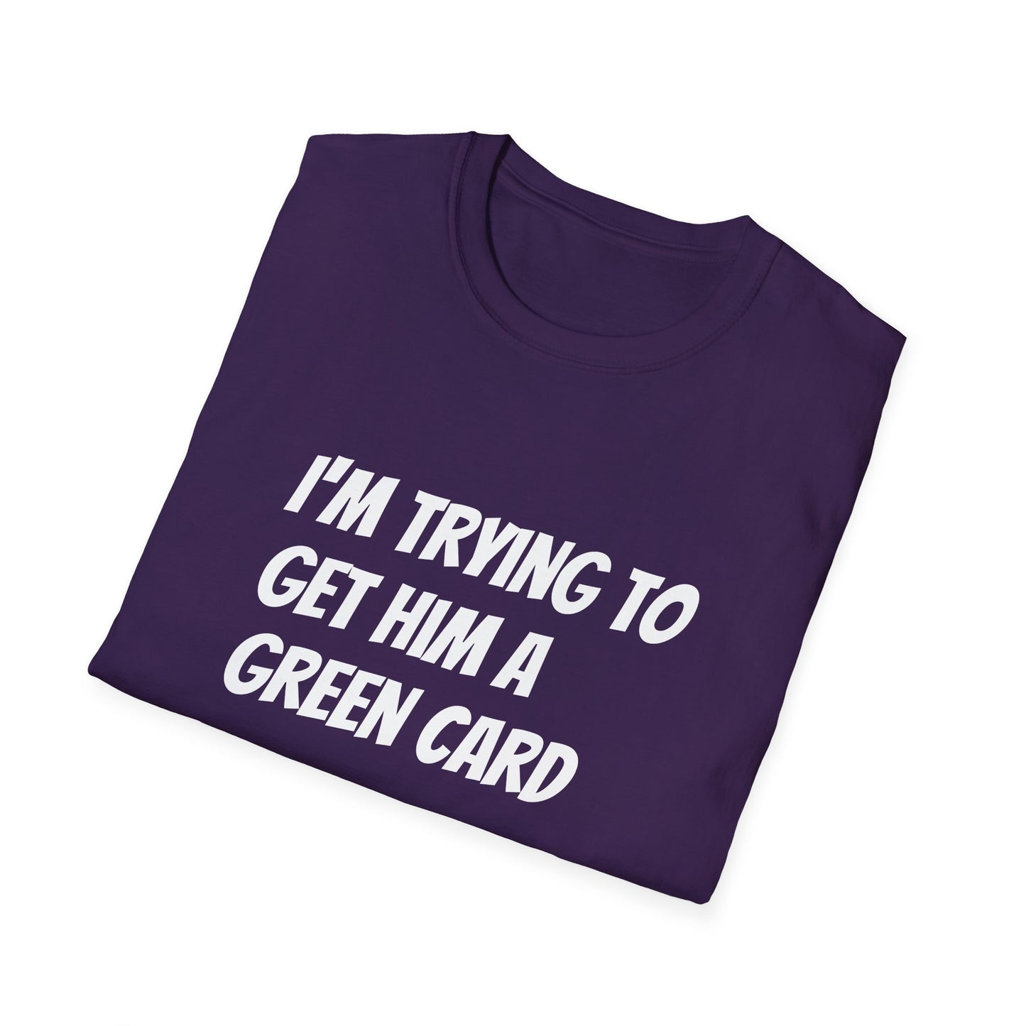 I'm trying to get him a green card Funny First date Unisex Softstyle T-Shirt