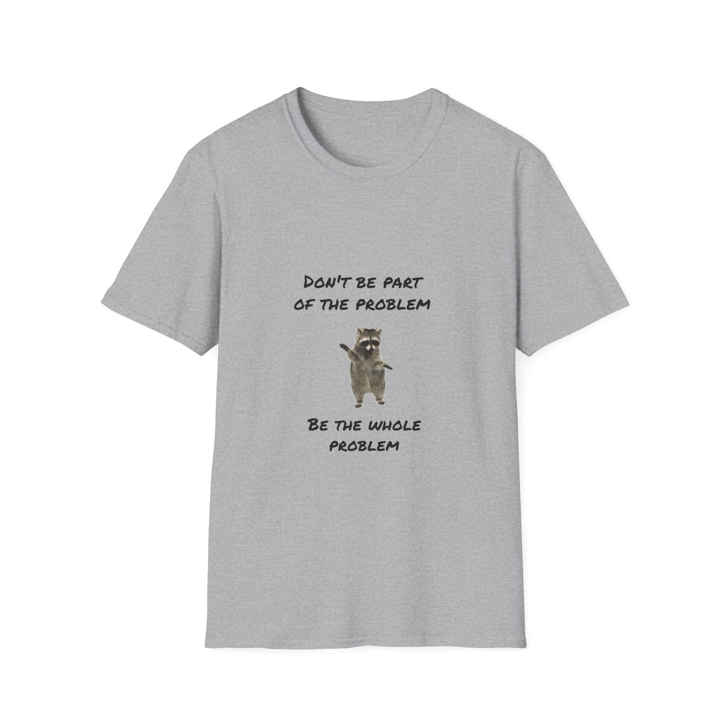 Be the Whole Problem Raccoon Funny Softstyle T-Shirt