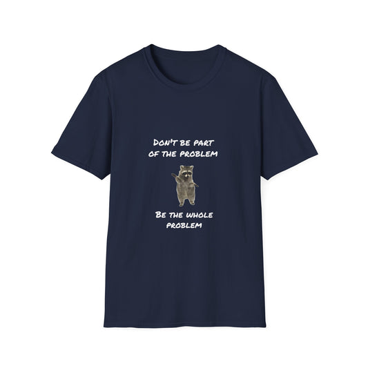 Be the Whole Problem Raccoon Funny Softstyle T-Shirt