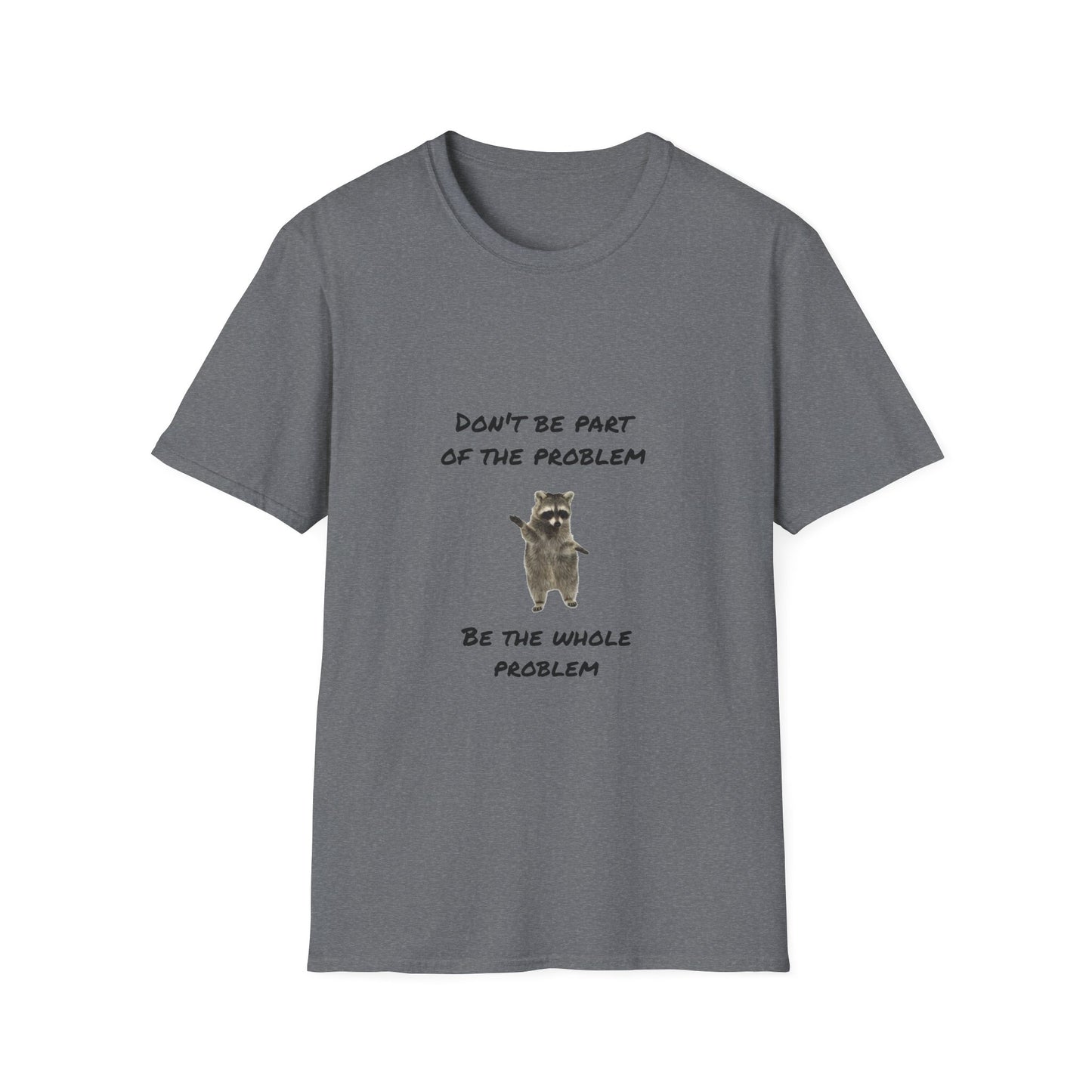 Be the Whole Problem Raccoon Funny Softstyle T-Shirt
