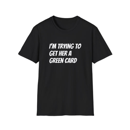 I'm trying to get her a green card Funny First date Unisex Softstyle T-Shirt