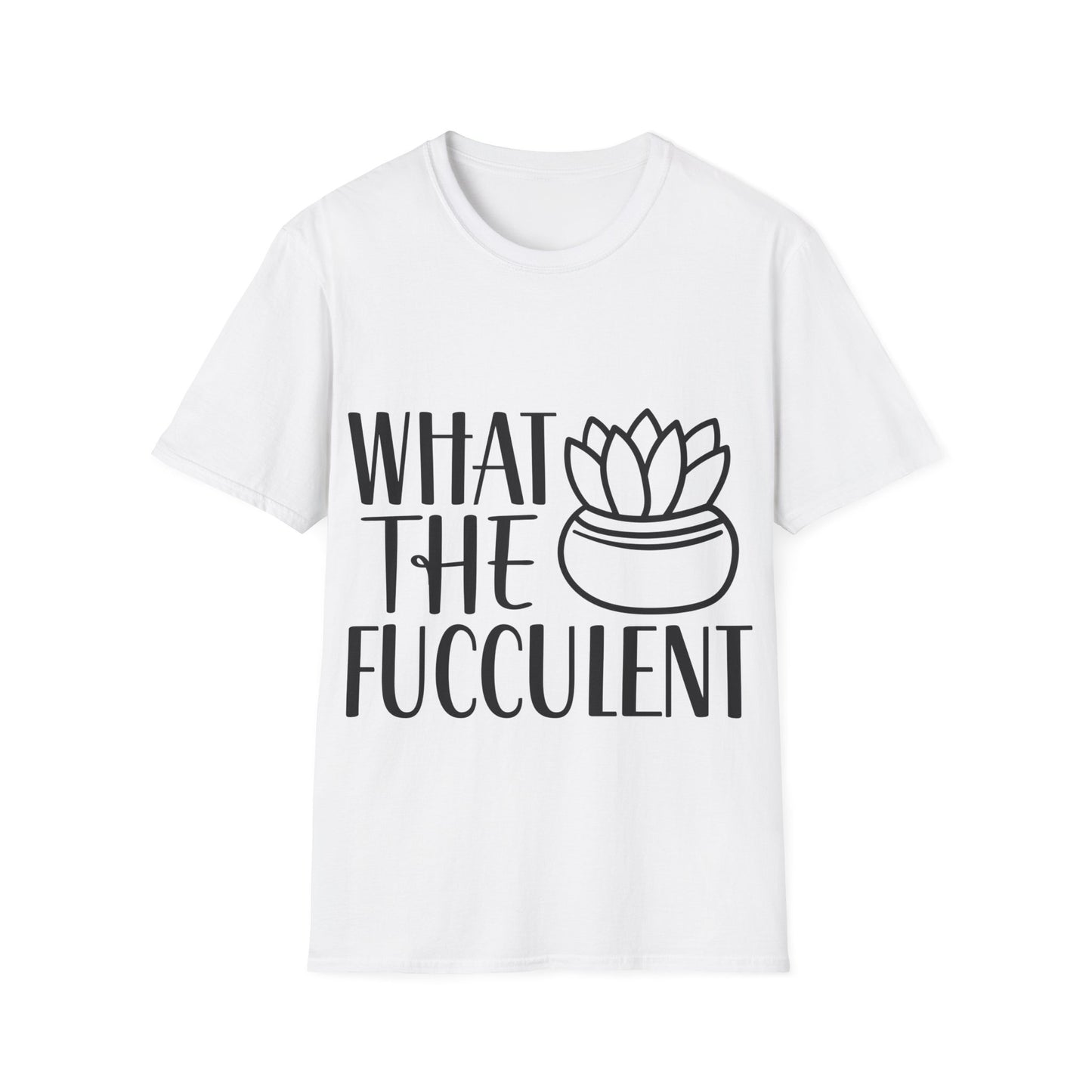 What The Fucculent Funny plant humor Unisex Softstyle T-Shirt