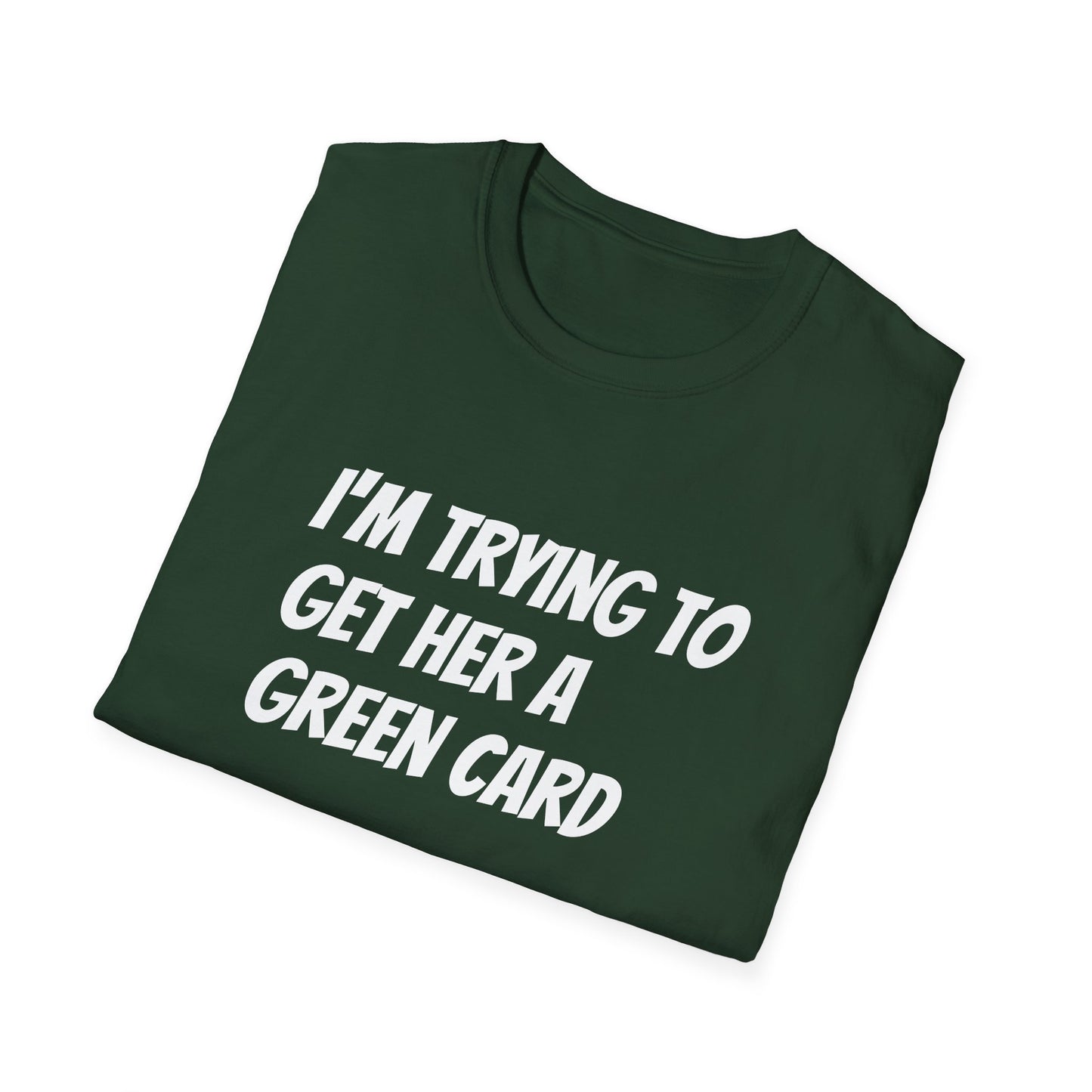 I'm trying to get her a green card Funny First date Unisex Softstyle T-Shirt