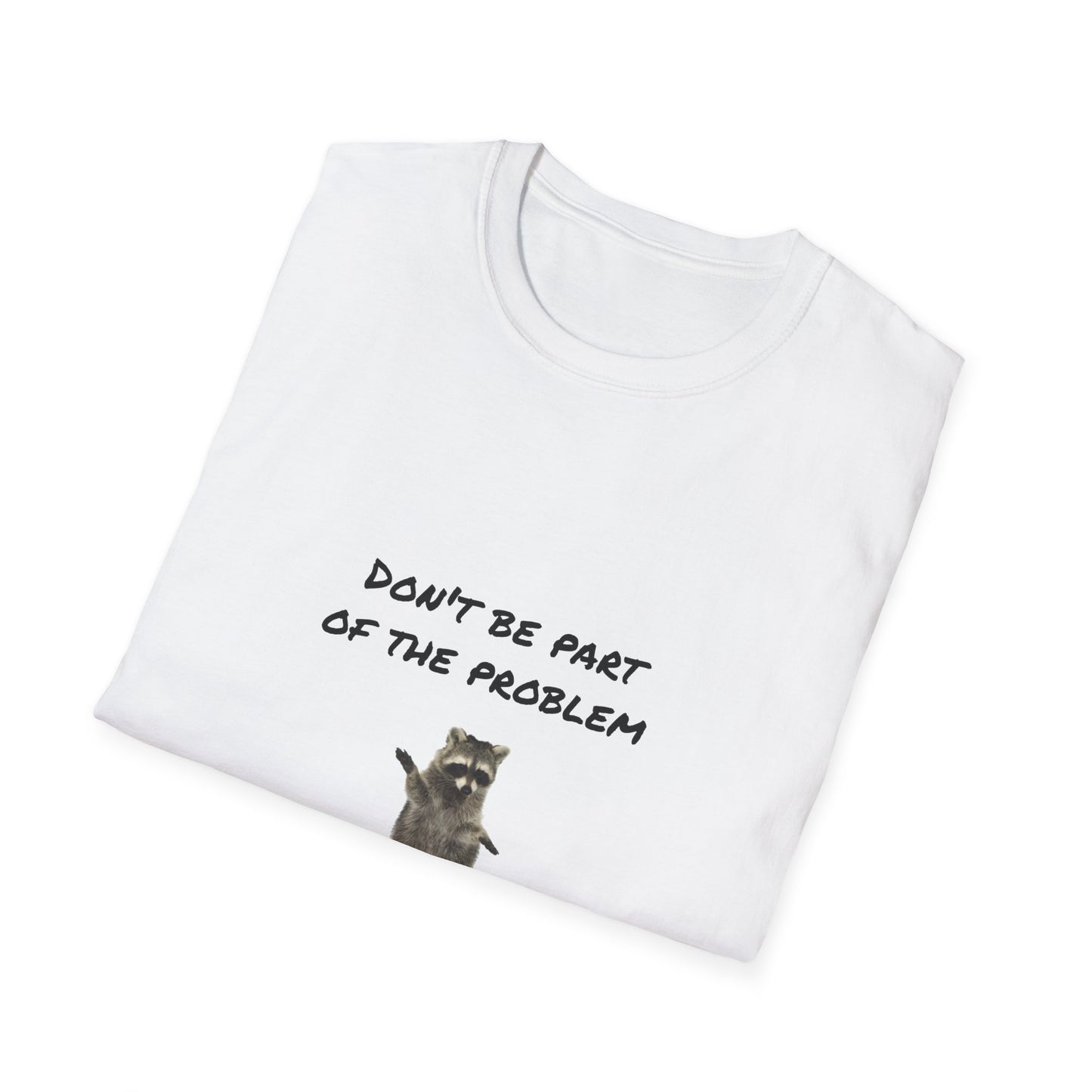 Be the Whole Problem Raccoon Funny Softstyle T-Shirt